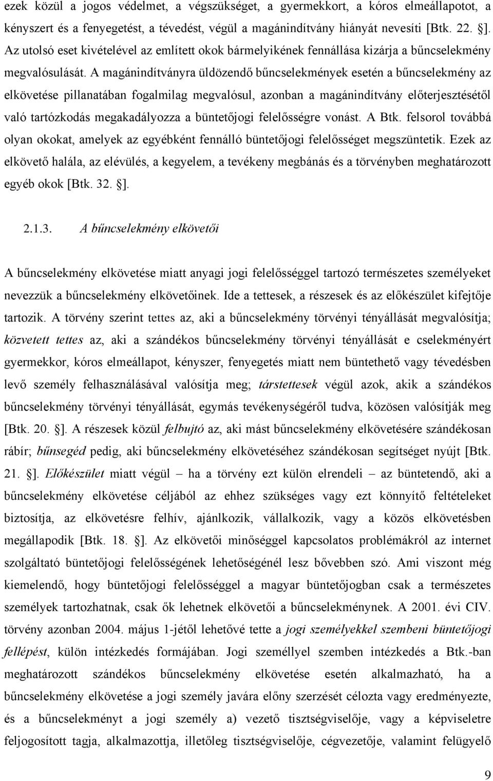 A magánindítványra üldözendő bűncselekmények esetén a bűncselekmény az elkövetése pillanatában fogalmilag megvalósul, azonban a magánindítvány előterjesztésétől való tartózkodás megakadályozza a