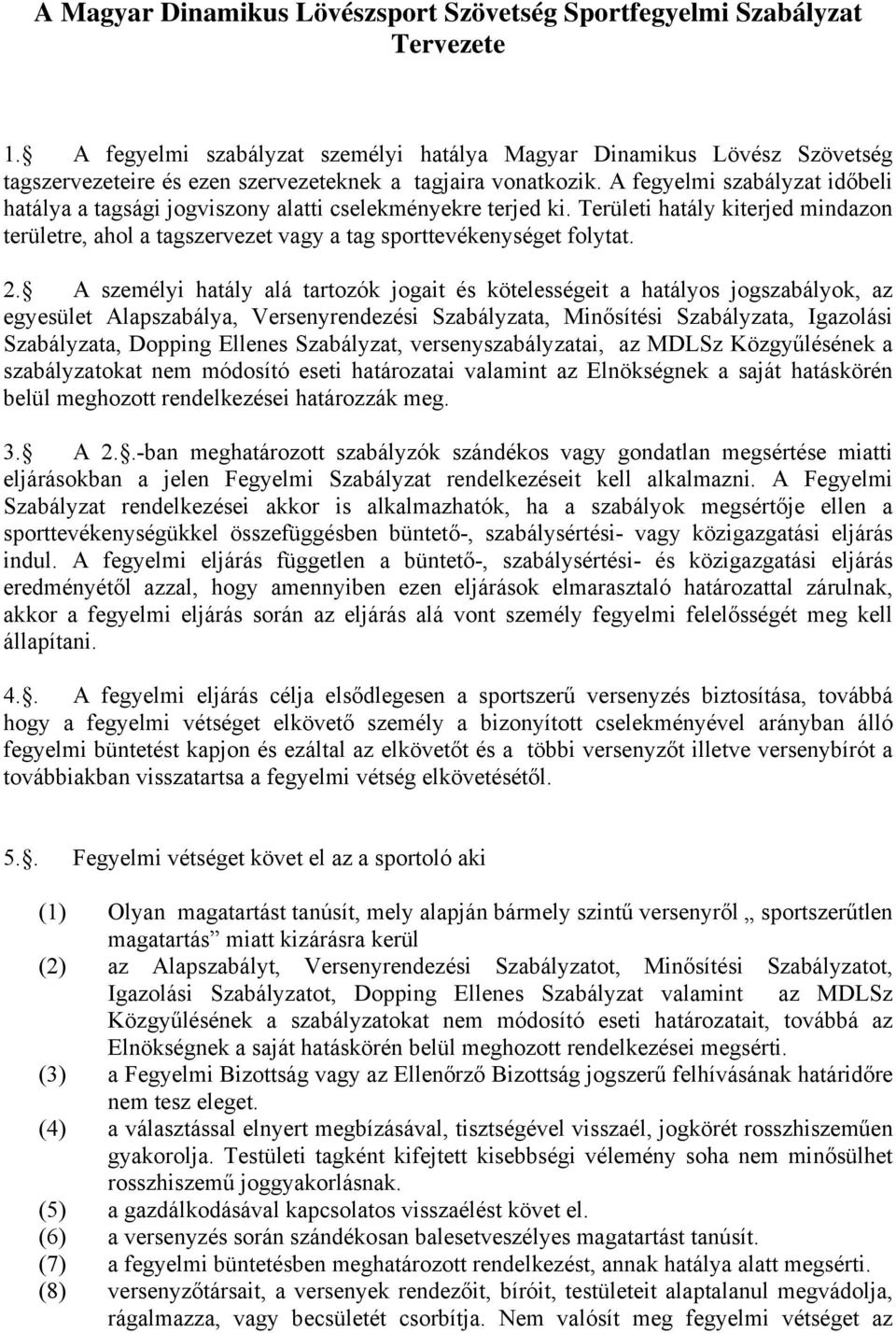 A fegyelmi szabályzat időbeli hatálya a tagsági jogviszony alatti cselekményekre terjed ki. Területi hatály kiterjed mindazon területre, ahol a tagszervezet vagy a tag sporttevékenységet folytat. 2.