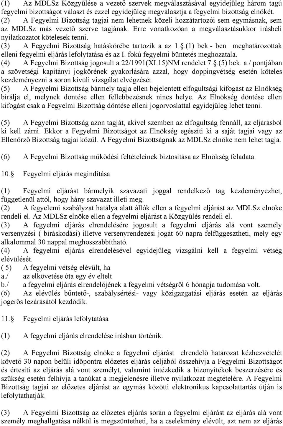 (3) A Fegyelmi Bizottság hatáskörébe tartozik a az 1..(1) bek.- ben meghatározottak elleni fegyelmi eljárás lefolytatása és az I. fokú fegyelmi büntetés meghozatala.