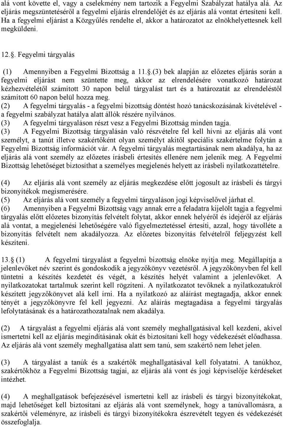 .(3) bek alapján az előzetes eljárás során a fegyelmi eljárást nem szüntette meg, akkor az elrendelésére vonatkozó határozat kézhezvételétől számított 30 napon belül tárgyalást tart és a határozatát