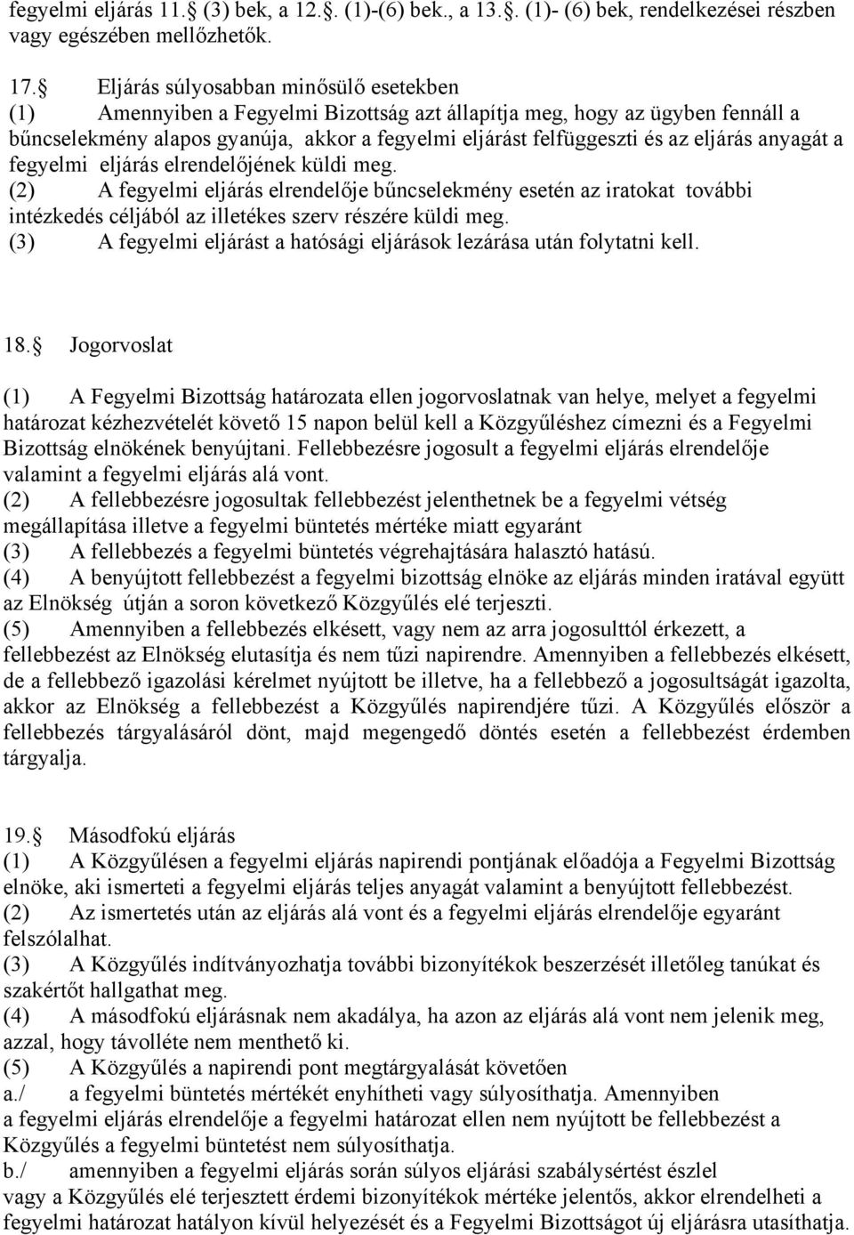 eljárás anyagát a fegyelmi eljárás elrendelőjének küldi meg. (2) A fegyelmi eljárás elrendelője bűncselekmény esetén az iratokat további intézkedés céljából az illetékes szerv részére küldi meg.