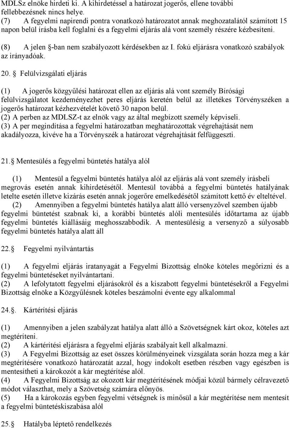 (8) A jelen -ban nem szabályozott kérdésekben az I. fokú eljárásra vonatkozó szabályok az irányadóak. 20.