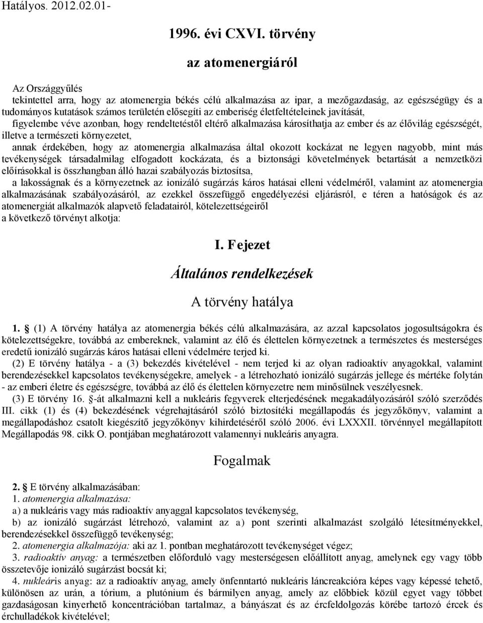 emberiség életfeltételeinek javítását, figyelembe véve azonban, hogy rendeltetéstől eltérő alkalmazása károsíthatja az ember és az élővilág egészségét, illetve a természeti környezetet, annak