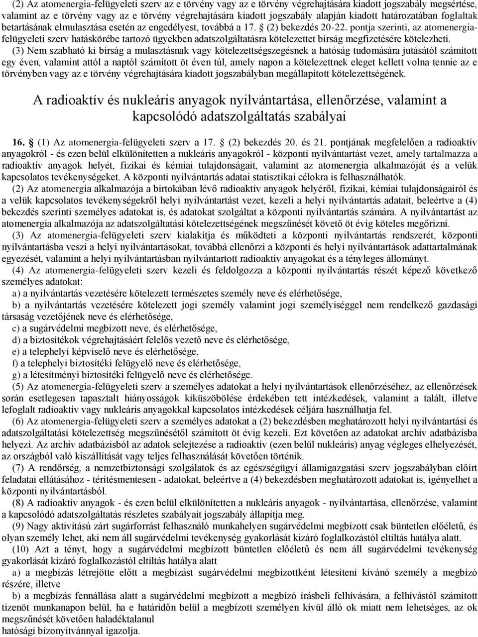 pontja szerinti, az atomenergiafelügyeleti szerv hatáskörébe tartozó ügyekben adatszolgáltatásra kötelezettet bírság megfizetésére kötelezheti.