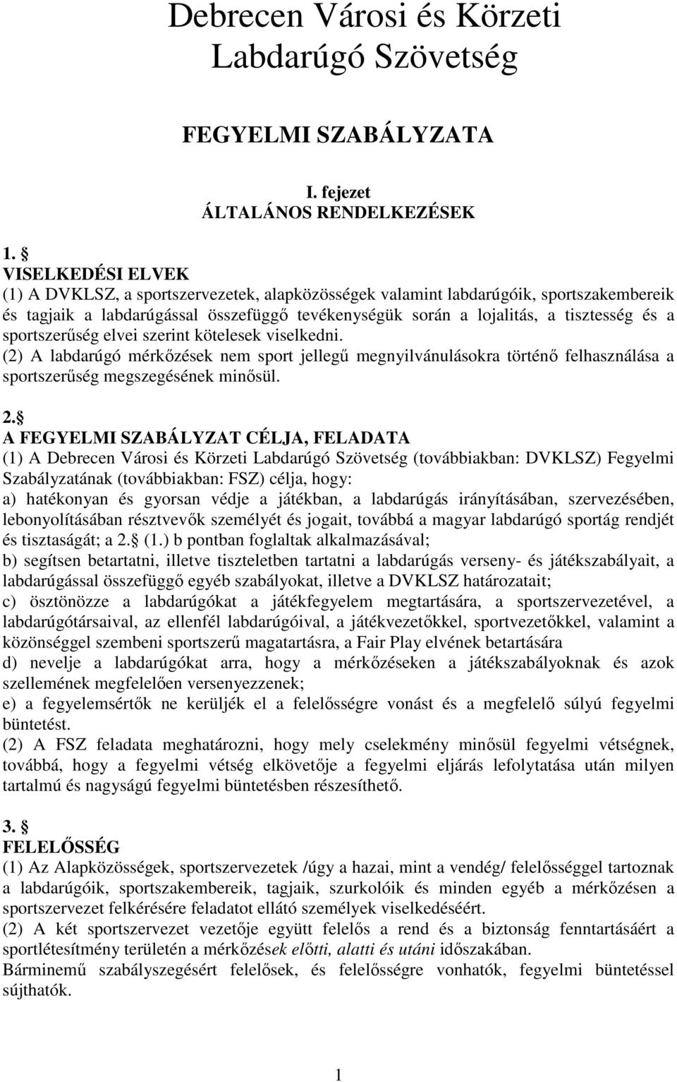 sportszerűség elvei szerint kötelesek viselkedni. (2) A labdarúgó mérkőzések nem sport jellegű megnyilvánulásokra történő felhasználása a sportszerűség megszegésének minősül. 2.