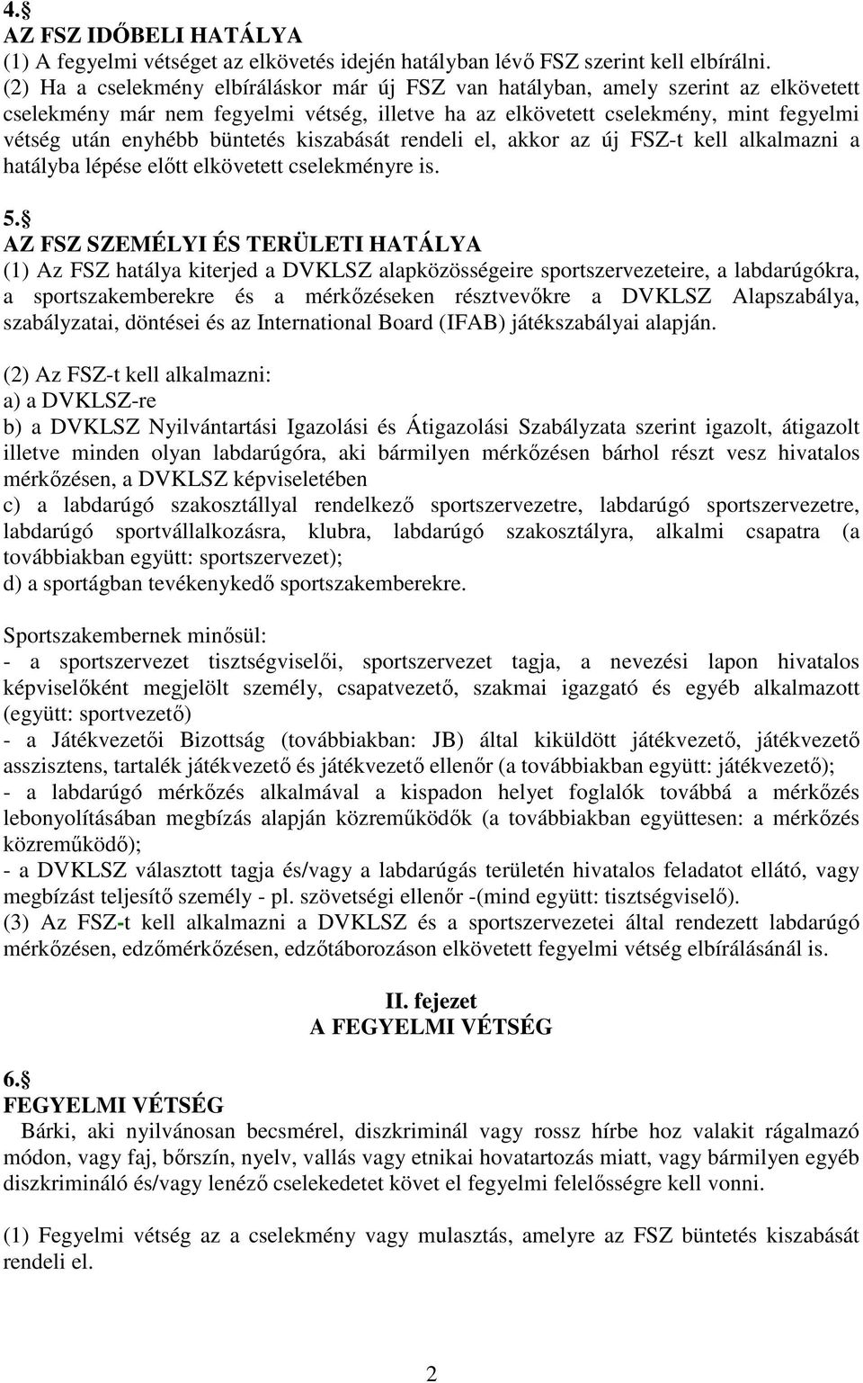 büntetés kiszabását rendeli el, akkor az új FSZ-t kell alkalmazni a hatályba lépése előtt elkövetett cselekményre is. 5.