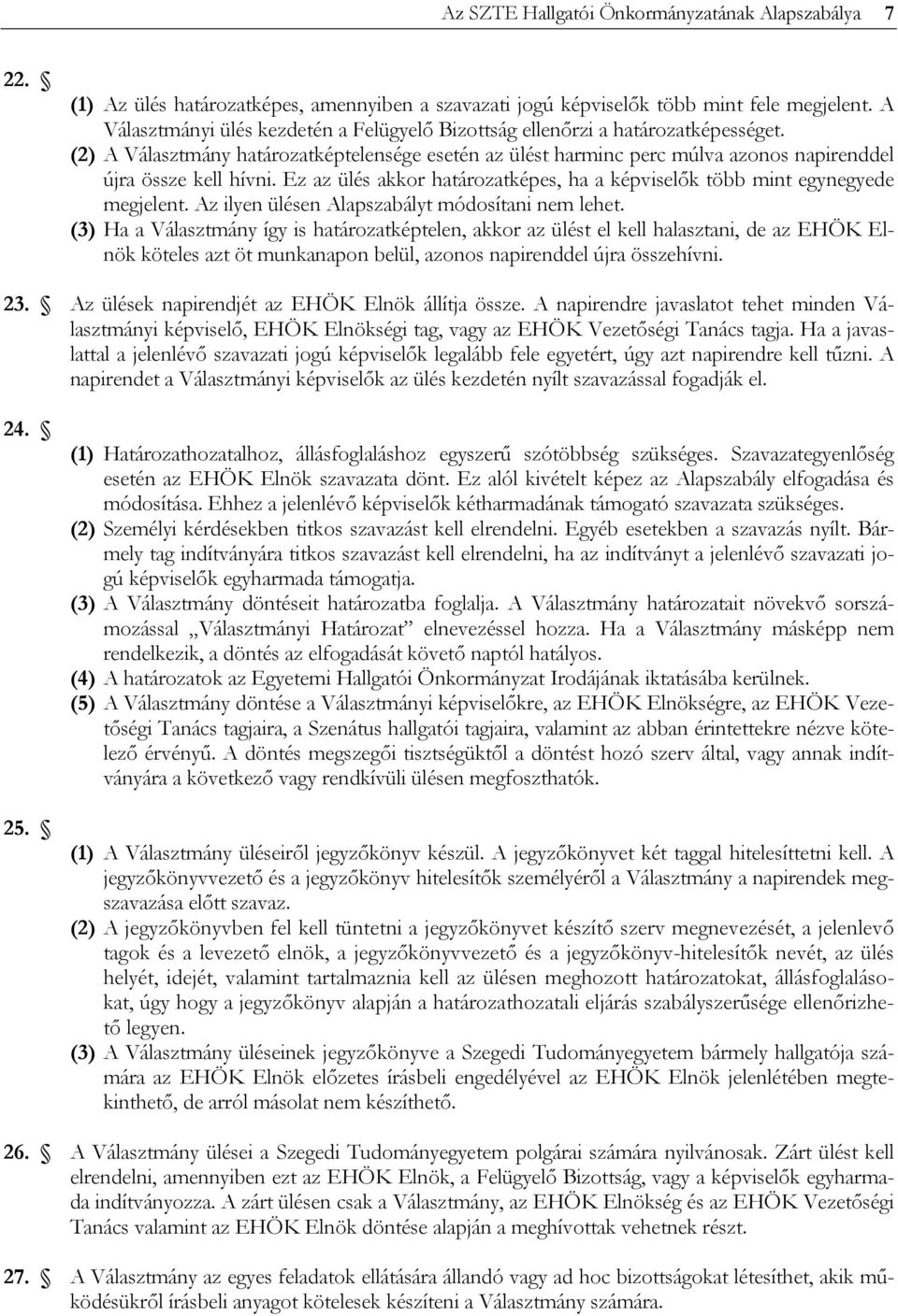 Ez az ülés akkor határozatképes, ha a képviselők több mint egynegyede megjelent. Az ilyen ülésen Alapszabályt módosítani nem lehet.