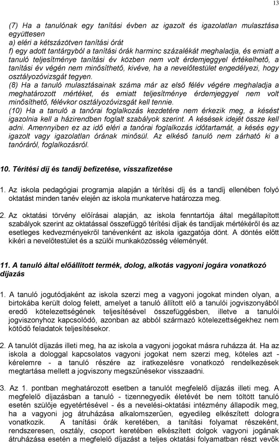(8) Ha a tanuló mulasztásainak száma már az első félév végére meghaladja a meghatározott mértéket, és emiatt teljesítménye érdemjeggyel nem volt minősíthető, félévkor osztályozóvizsgát kell tennie.
