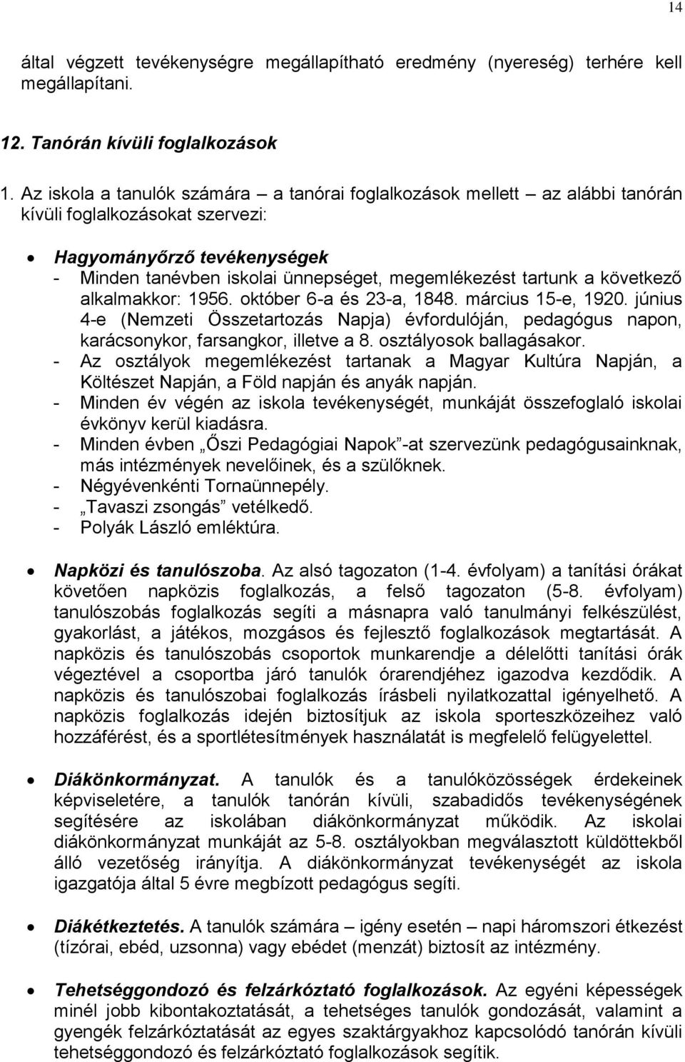 a következő alkalmakkor: 1956. október 6-a és 23-a, 1848. március 15-e, 1920. június 4-e (Nemzeti Összetartozás Napja) évfordulóján, pedagógus napon, karácsonykor, farsangkor, illetve a 8.