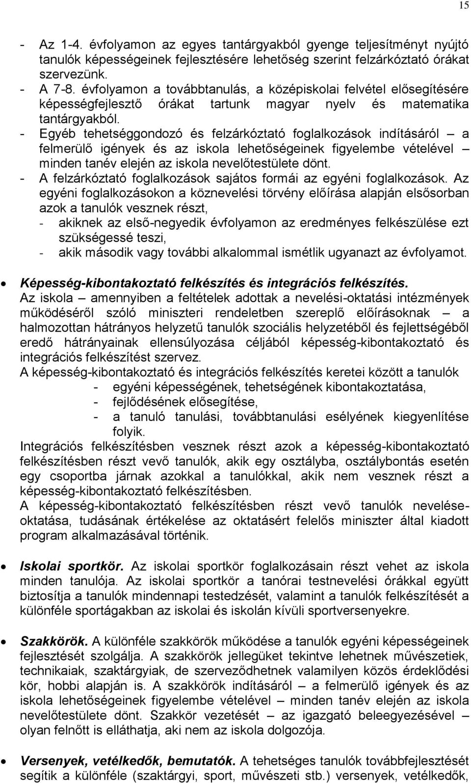- Egyéb tehetséggondozó és felzárkóztató foglalkozások indításáról a felmerülő igények és az iskola lehetőségeinek figyelembe vételével minden tanév elején az iskola nevelőtestülete dönt.