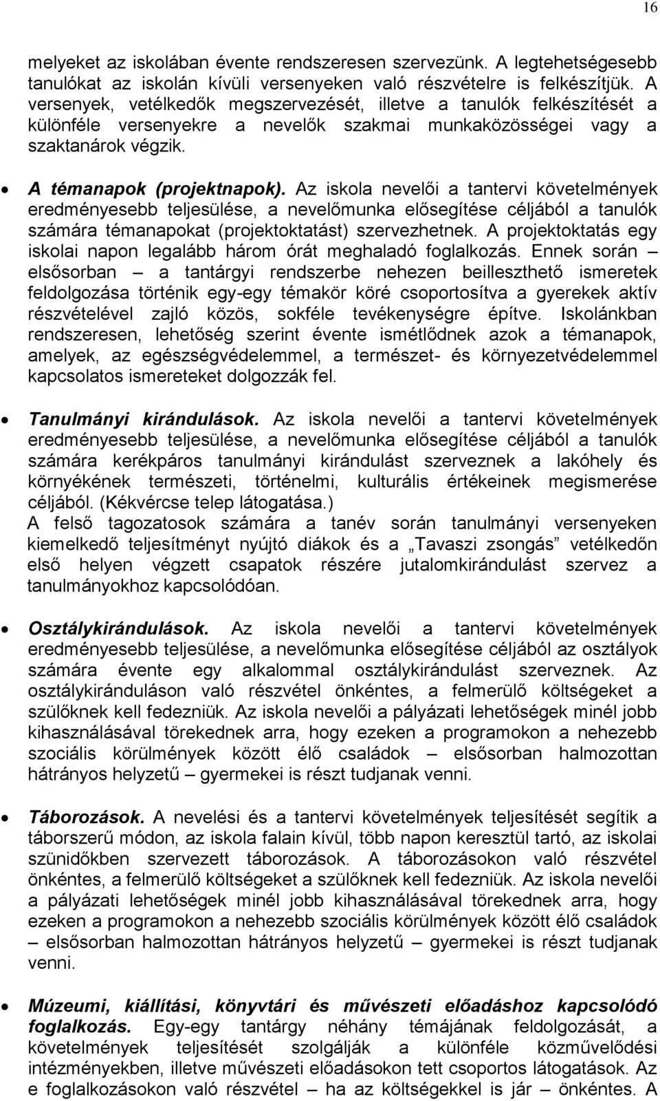 Az iskola nevelői a tantervi követelmények eredményesebb teljesülése, a nevelőmunka elősegítése céljából a tanulók számára témanapokat (projektoktatást) szervezhetnek.