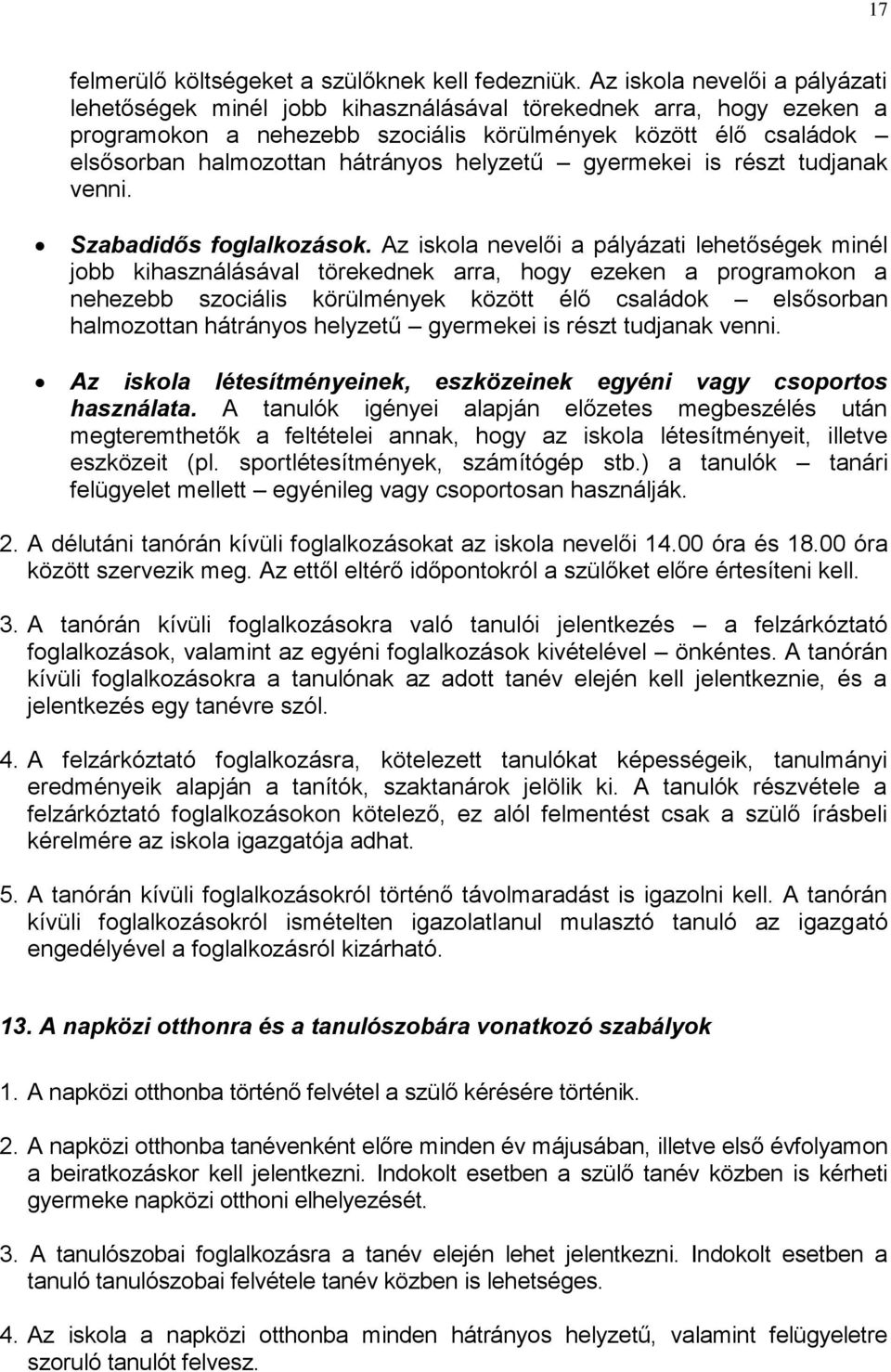 helyzetű gyermekei is részt tudjanak venni. Szabadidős foglalkozások.  helyzetű gyermekei is részt tudjanak venni. Az iskola létesítményeinek, eszközeinek egyéni vagy csoportos használata.