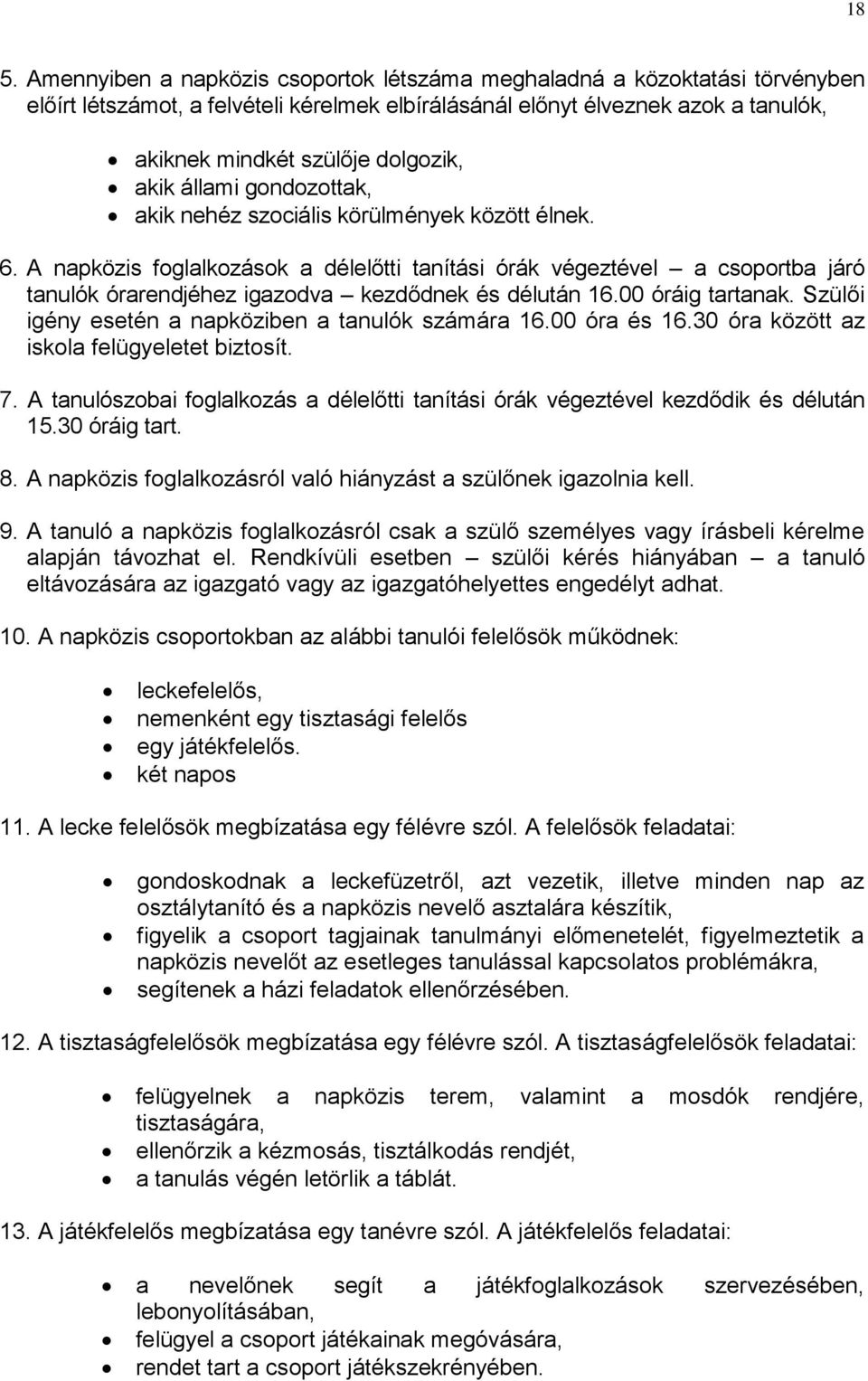 A napközis foglalkozások a délelőtti tanítási órák végeztével a csoportba járó tanulók órarendjéhez igazodva kezdődnek és délután 16.00 óráig tartanak.