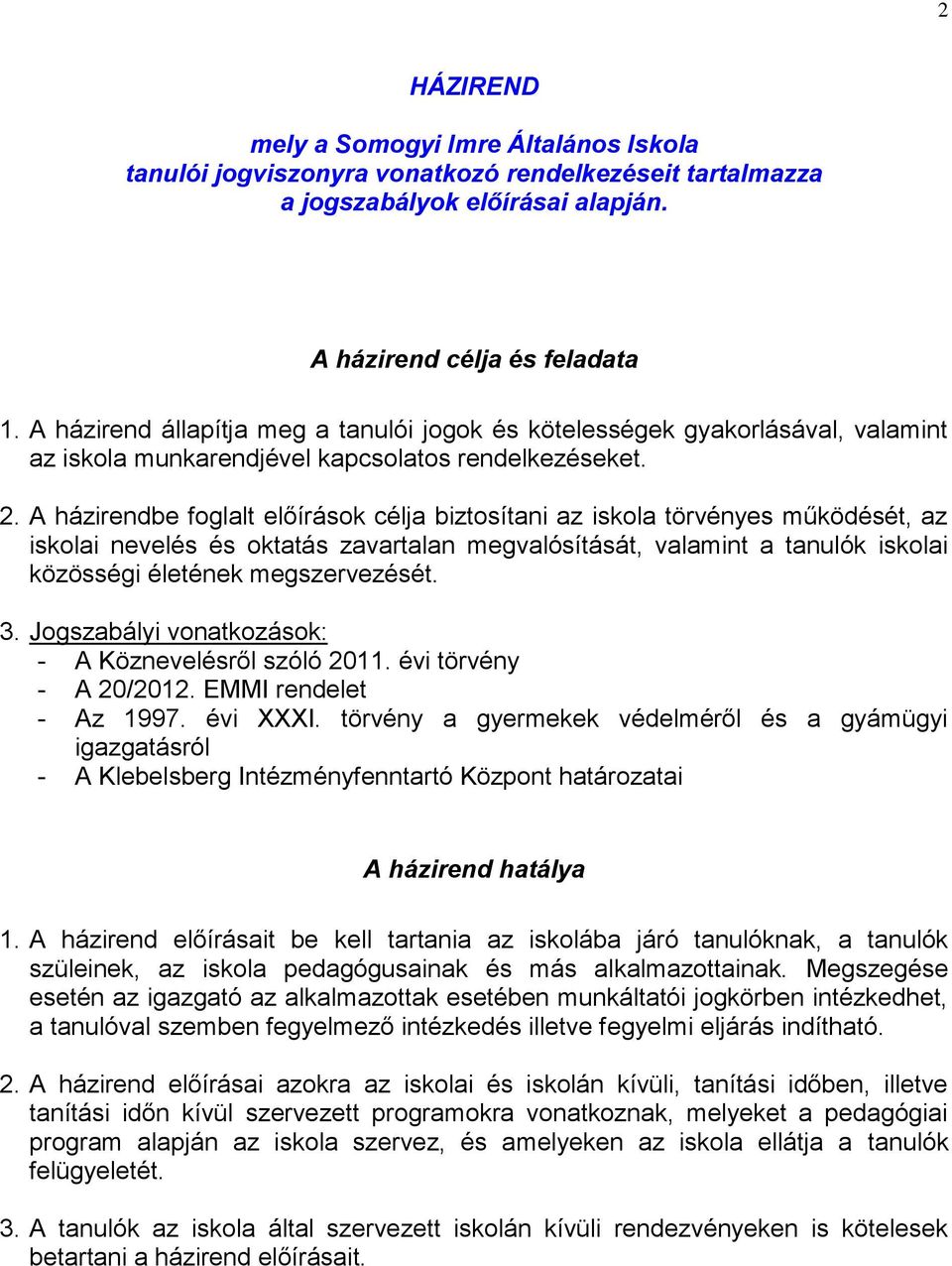 A házirendbe foglalt előírások célja biztosítani az iskola törvényes működését, az iskolai nevelés és oktatás zavartalan megvalósítását, valamint a tanulók iskolai közösségi életének megszervezését.