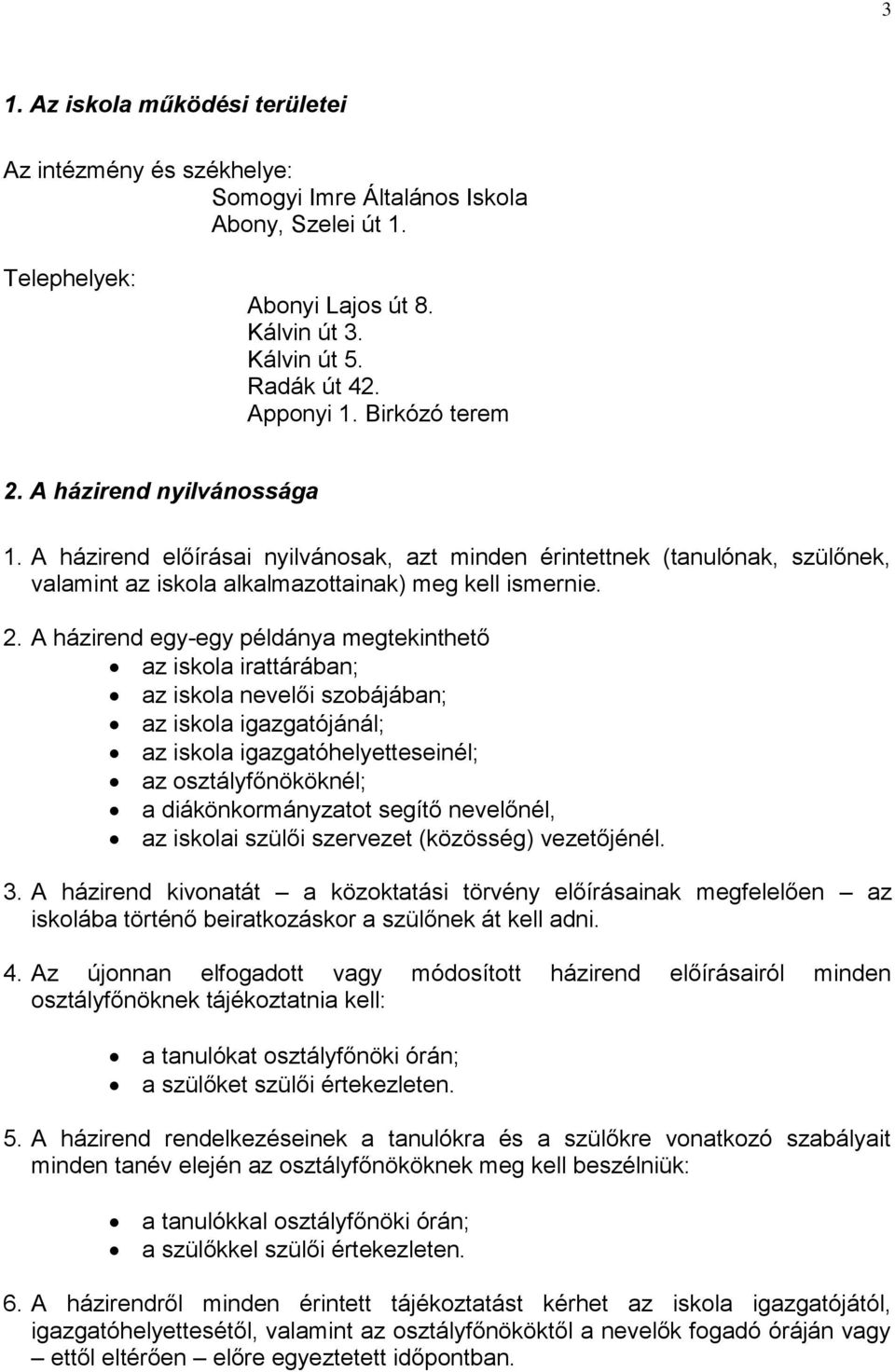 A házirend nyilvánossága 1. A házirend előírásai nyilvánosak, azt minden érintettnek (tanulónak, szülőnek, valamint az iskola alkalmazottainak) meg kell ismernie. 2.