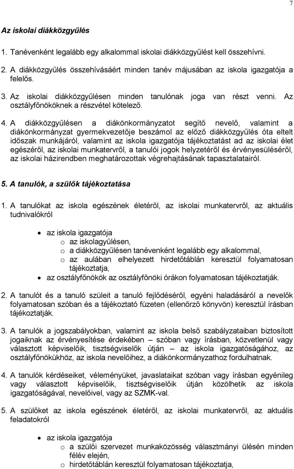 A diákközgyűlésen a diákönkormányzatot segítő nevelő, valamint a diákönkormányzat gyermekvezetője beszámol az előző diákközgyűlés óta eltelt időszak munkájáról, valamint az iskola igazgatója