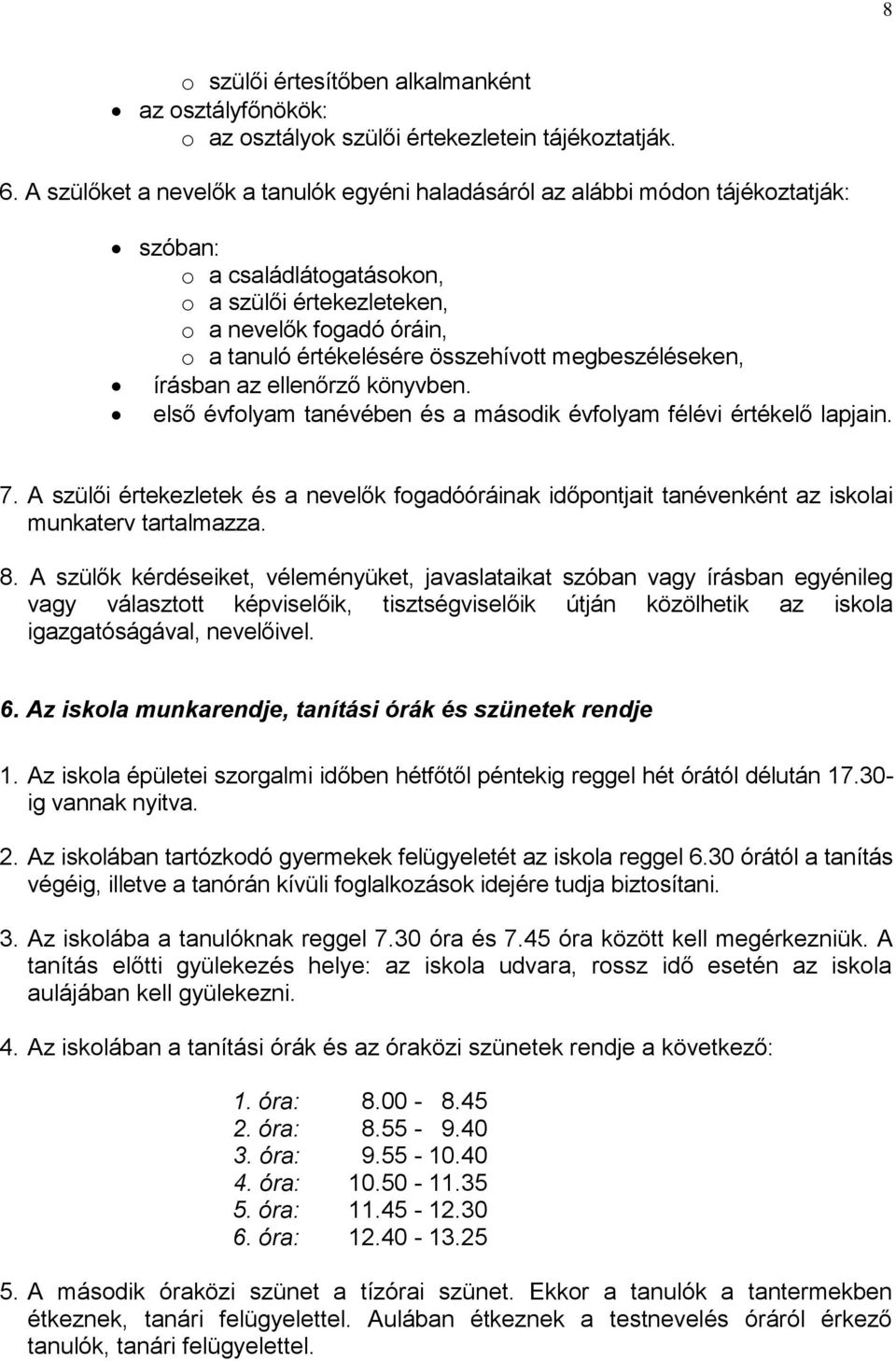 összehívott megbeszéléseken, írásban az ellenőrző könyvben. első évfolyam tanévében és a második évfolyam félévi értékelő lapjain. 7.