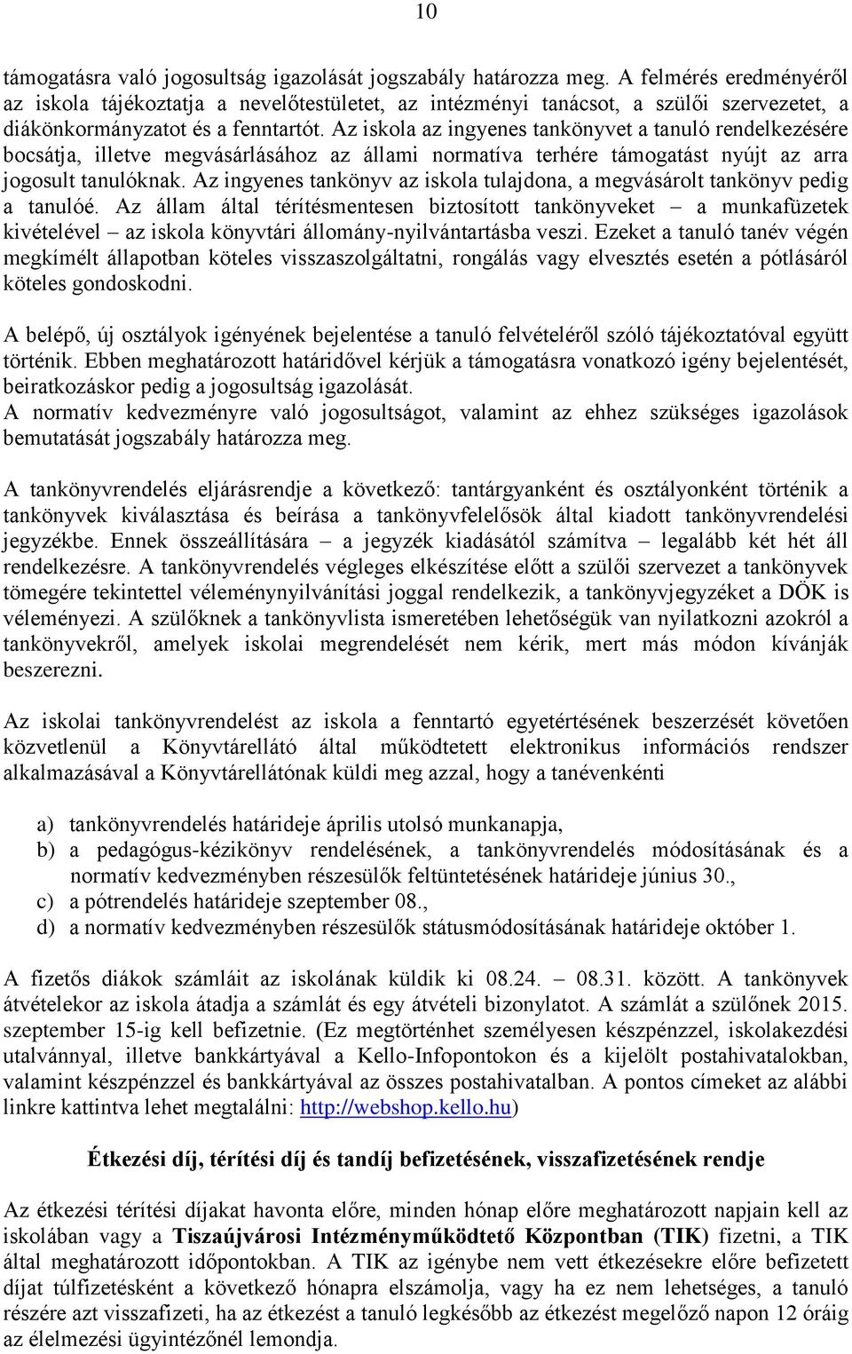 Az iskola az ingyenes tankönyvet a tanuló rendelkezésére bocsátja, illetve megvásárlásához az állami normatíva terhére támogatást nyújt az arra jogosult tanulóknak.