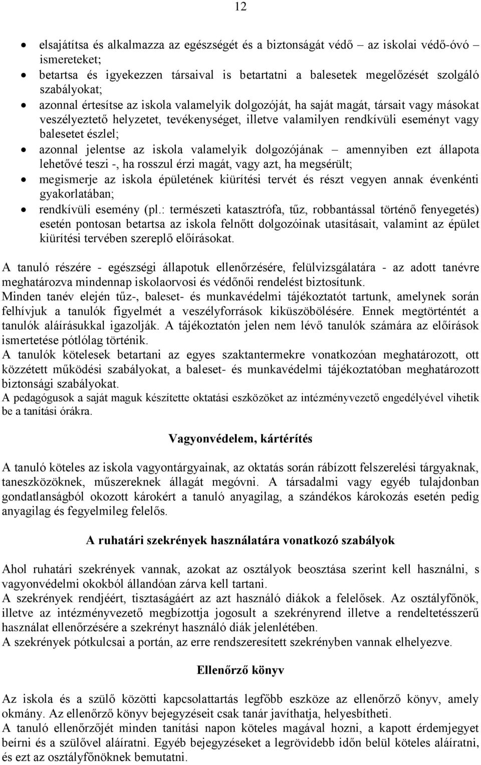az iskola valamelyik dolgozójának amennyiben ezt állapota lehetővé teszi -, ha rosszul érzi magát, vagy azt, ha megsérült; megismerje az iskola épületének kiürítési tervét és részt vegyen annak