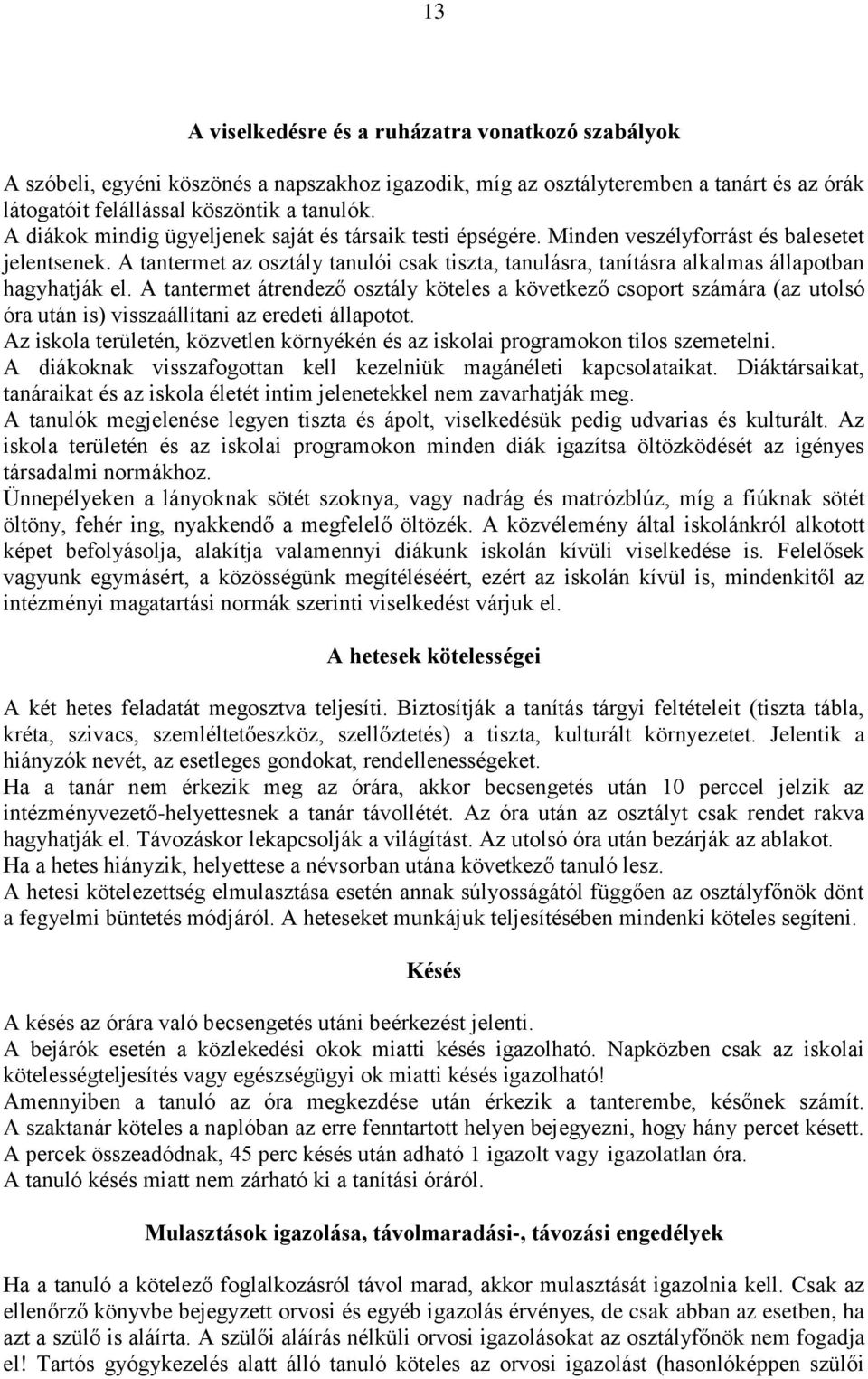 A tantermet az osztály tanulói csak tiszta, tanulásra, tanításra alkalmas állapotban hagyhatják el.