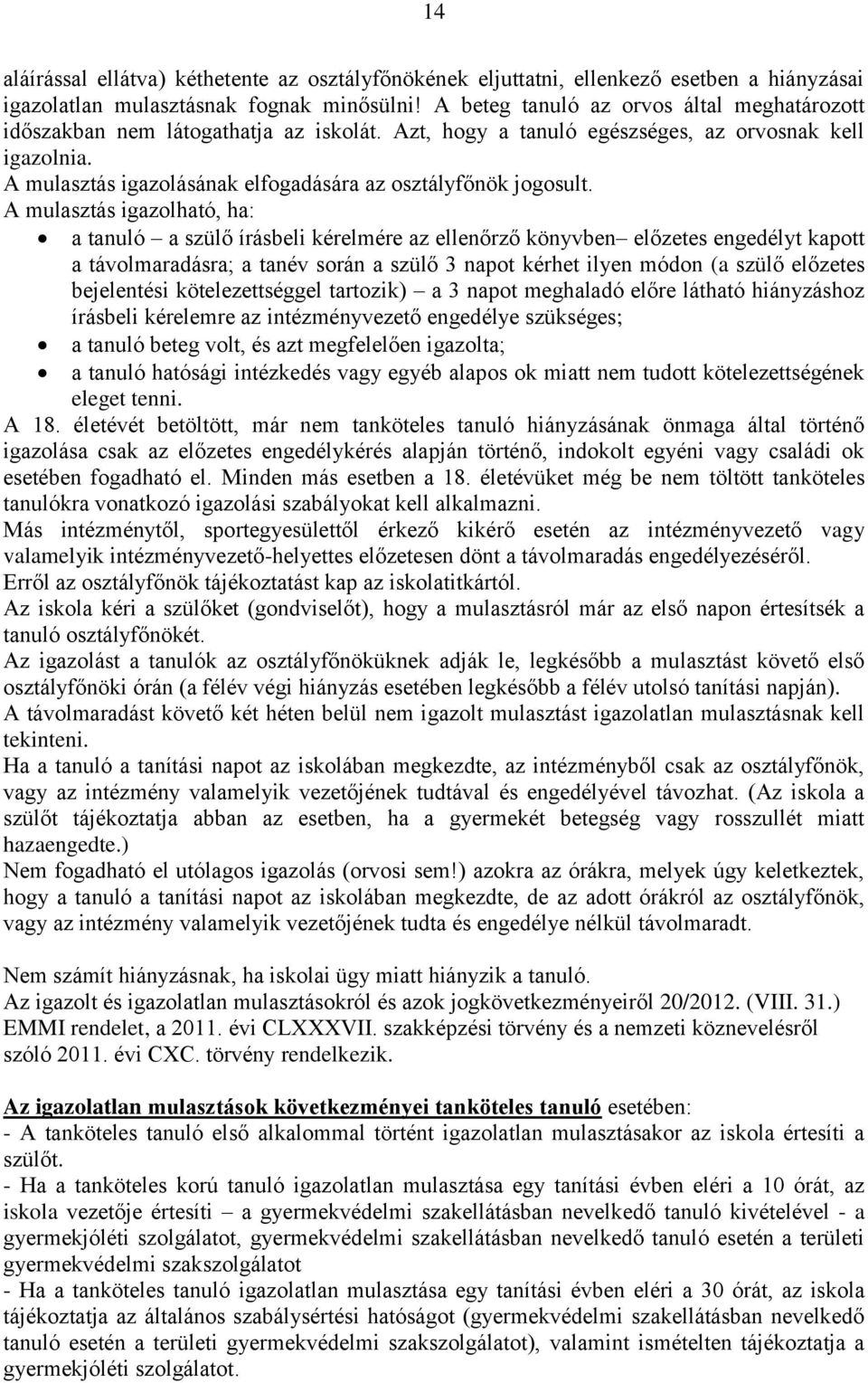 A mulasztás igazolásának elfogadására az osztályfőnök jogosult.