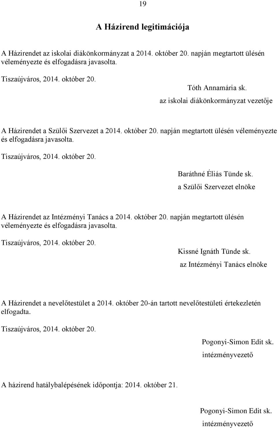 a Szülői Szervezet elnöke A Házirendet az Intézményi Tanács a 2014. október 20. napján megtartott ülésén véleményezte és elfogadásra javasolta. Tiszaújváros, 2014. október 20. Kissné Ignáth Tünde sk.