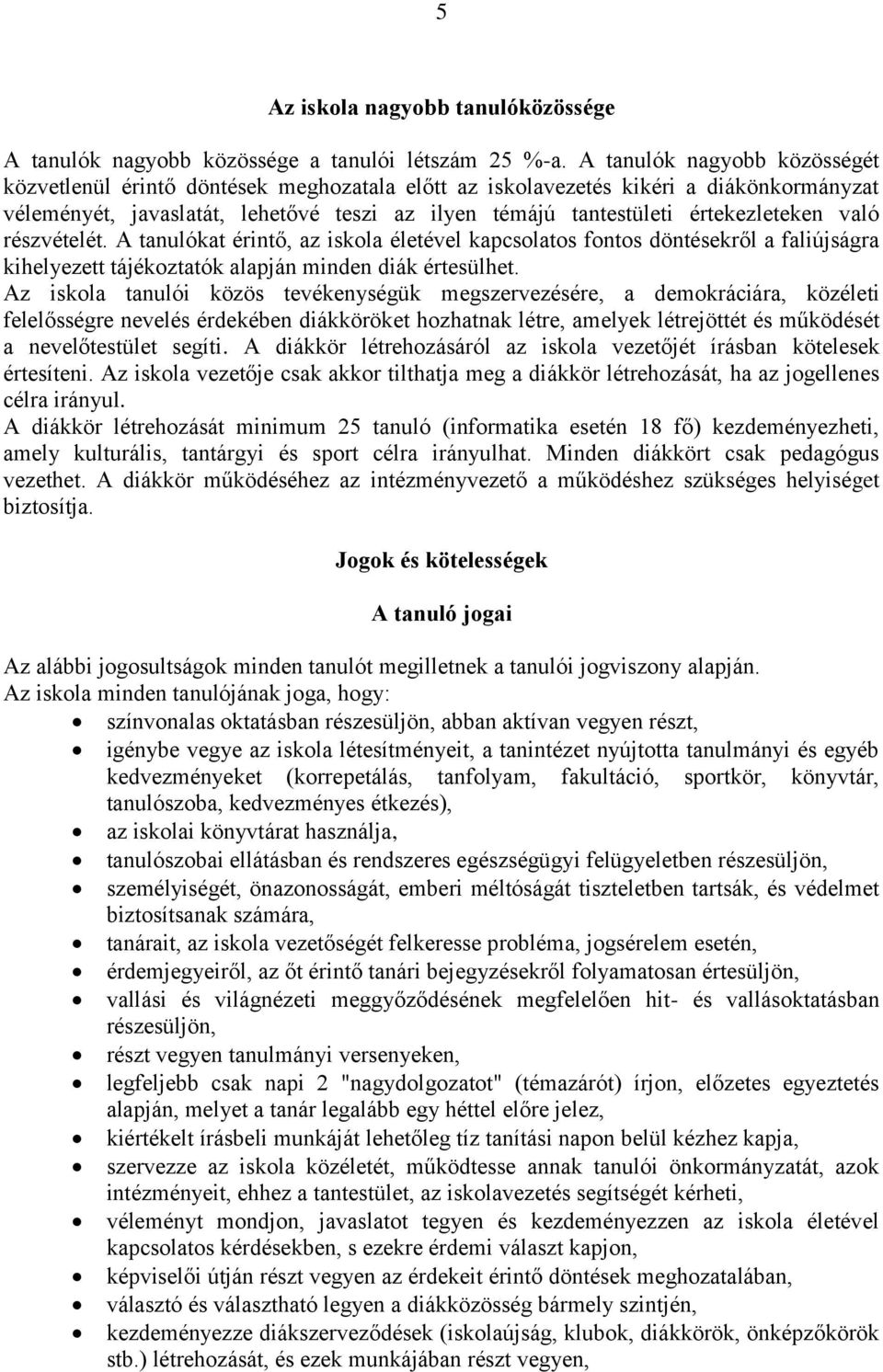 értekezleteken való részvételét. A tanulókat érintő, az iskola életével kapcsolatos fontos döntésekről a faliújságra kihelyezett tájékoztatók alapján minden diák értesülhet.