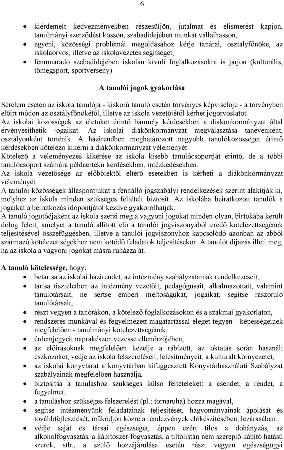 A tanulói jogok gyakorlása Sérelem esetén az iskola tanulója - kiskorú tanuló esetén törvényes képviselője - a törvényben előírt módon az osztályfőnökétől, illetve az iskola vezetőjétől kérhet