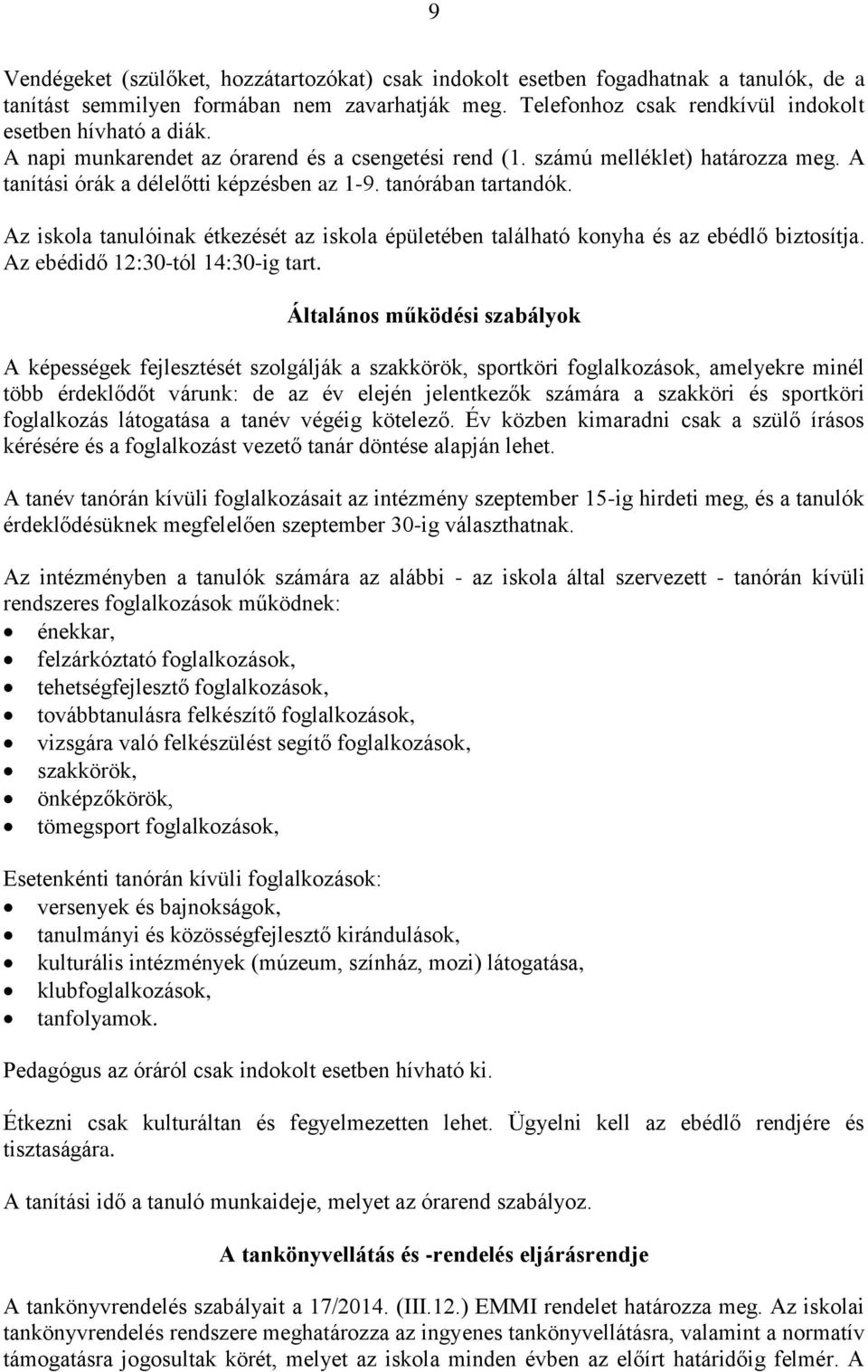 Az iskola tanulóinak étkezését az iskola épületében található konyha és az ebédlő biztosítja. Az ebédidő 12:30-tól 14:30-ig tart.
