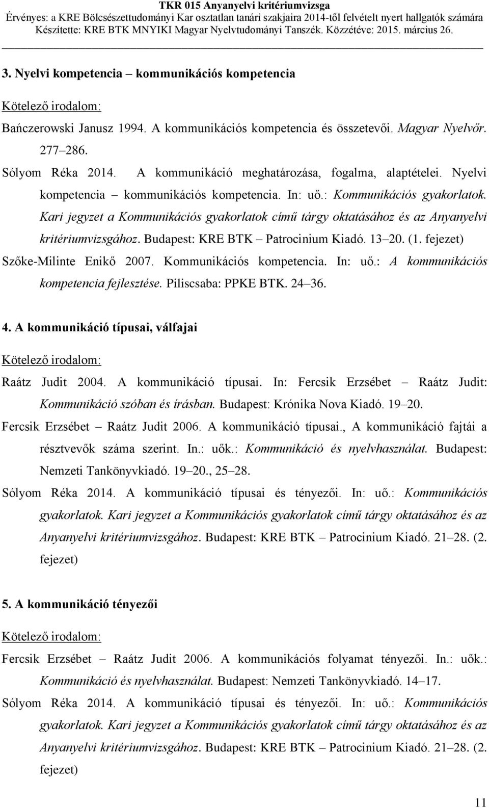 Kari jegyzet a Kommunikációs gyakorlatok című tárgy oktatásához és az Anyanyelvi kritériumvizsgához. Budapest: KRE BTK Patrocinium Kiadó. 13 20. (1. fejezet) Szőke-Milinte Enikő 2007.