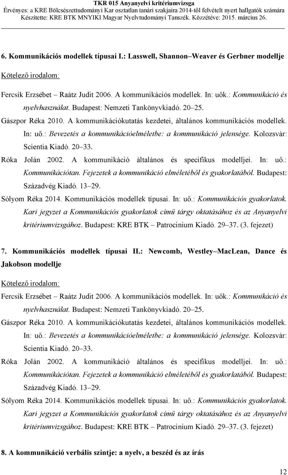Kolozsvár: Scientia Kiadó. 20 33. Róka Jolán 2002. A kommunikáció általános és specifikus modelljei. In: uő.: Kommunikációtan. Fejezetek a kommunikáció elméletéből és gyakorlatából.