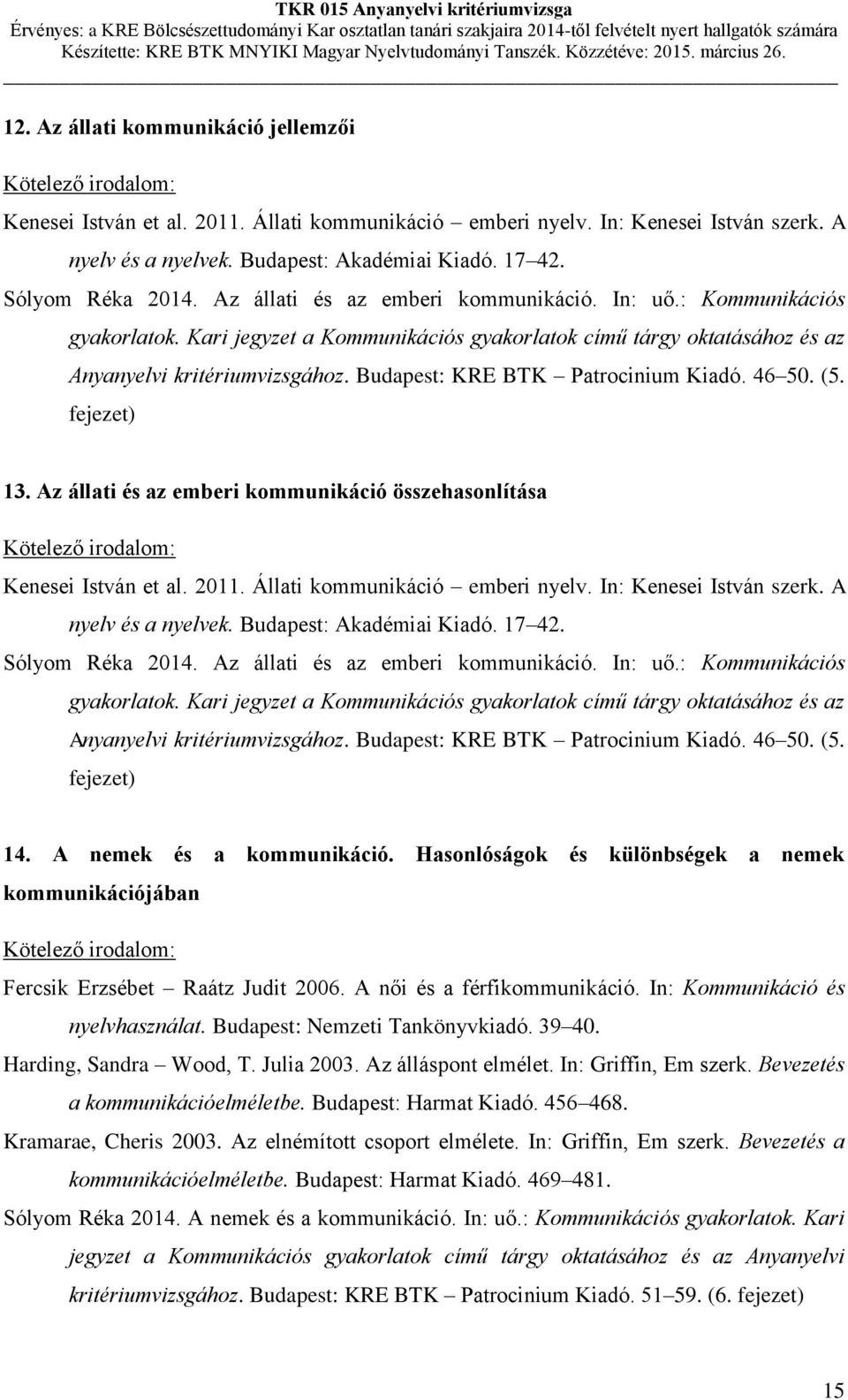 Budapest: KRE BTK Patrocinium Kiadó. 46 50. (5. fejezet) 13. Az állati és az emberi kommunikáció összehasonlítása Kenesei István et al. 2011. Állati kommunikáció emberi nyelv.