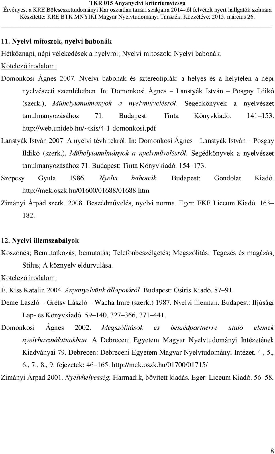 Segédkönyvek a nyelvészet tanulmányozásához 71. Budapest: Tinta Könyvkiadó. 141 153. http://web.unideb.hu/~tkis/4-1-domonkosi.pdf Lanstyák István 2007. A nyelvi tévhitekről.