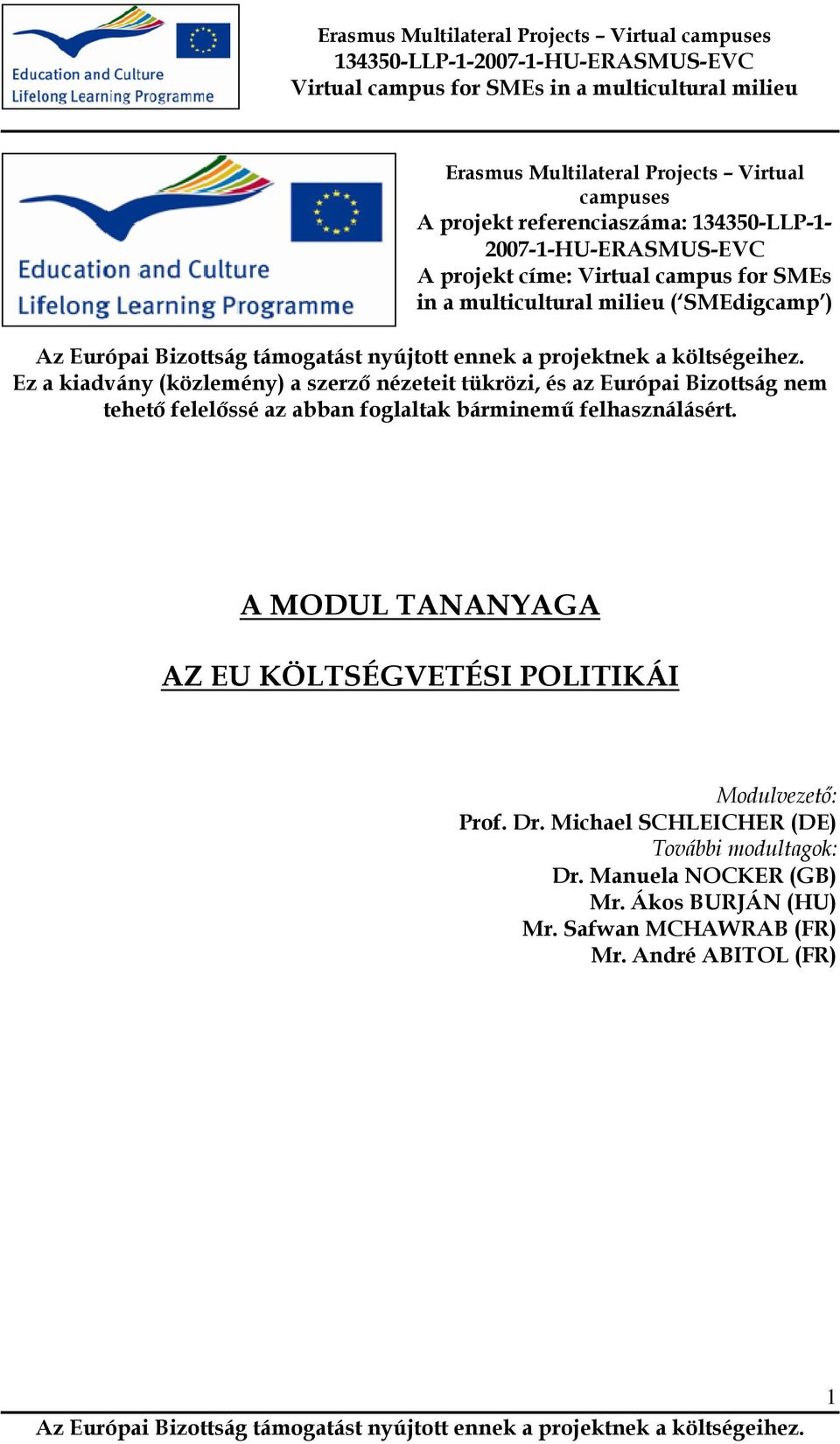 nem tehetı felelıssé az abban foglaltak bárminemő felhasználásért. A MODUL TANANYAGA AZ EU KÖLTSÉGVETÉSI POLITIKÁI Modulvezetı: Prof.