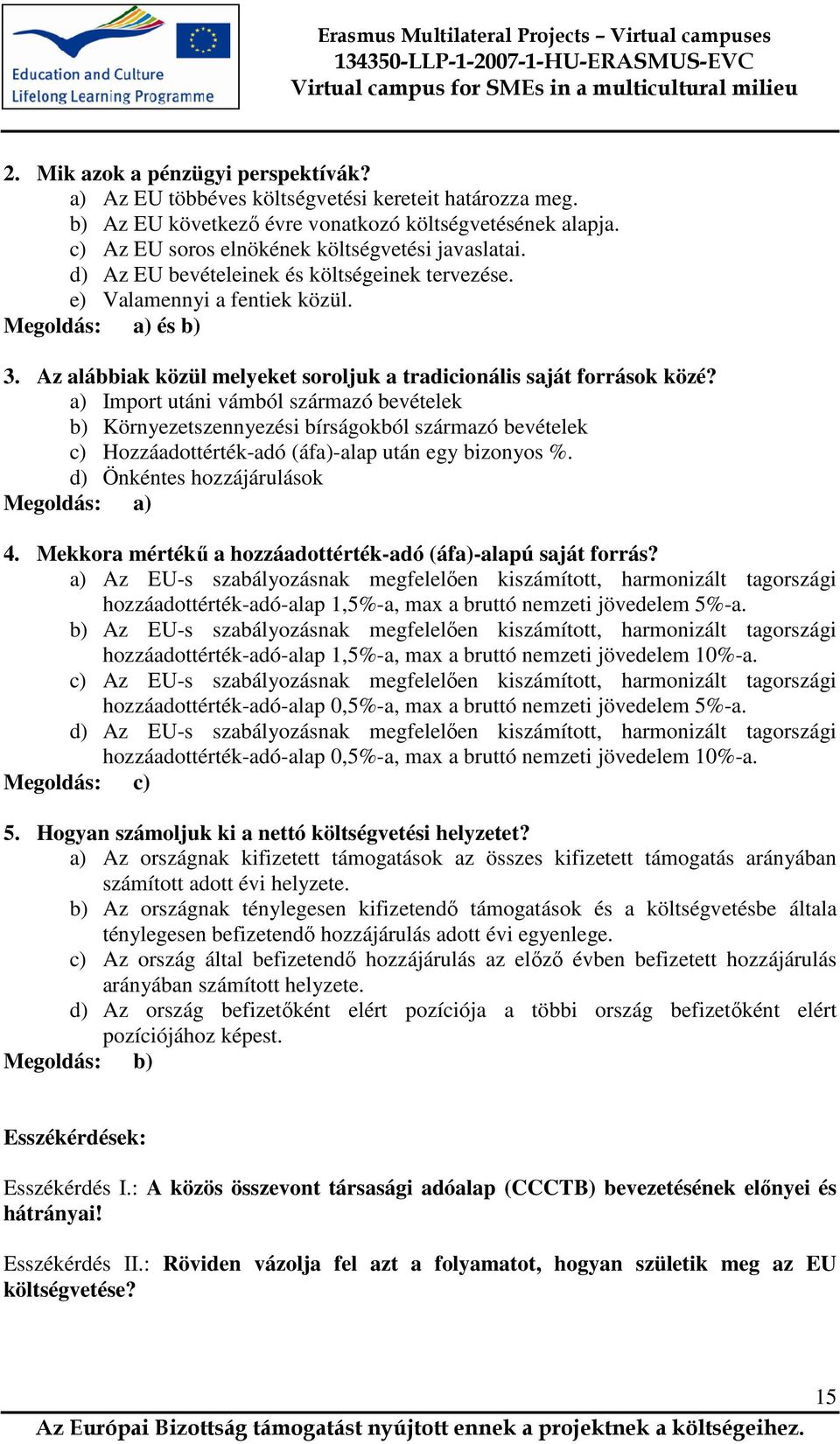 Az alábbiak közül melyeket soroljuk a tradicionális saját források közé?