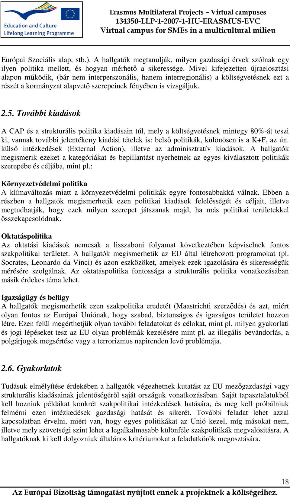További kiadások A CAP és a strukturális politika kiadásain túl, mely a költségvetésnek mintegy 80%-át teszi ki, vannak további jelentékeny kiadási tételek is: belső politikák, különösen is a K+F, az