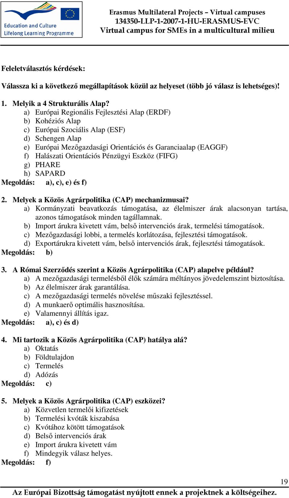 Pénzügyi Eszköz (FIFG) g) PHARE h) SAPARD Megoldás: a), c), e) és f) 2. Melyek a Közös Agrárpolitika (CAP) mechanizmusai?