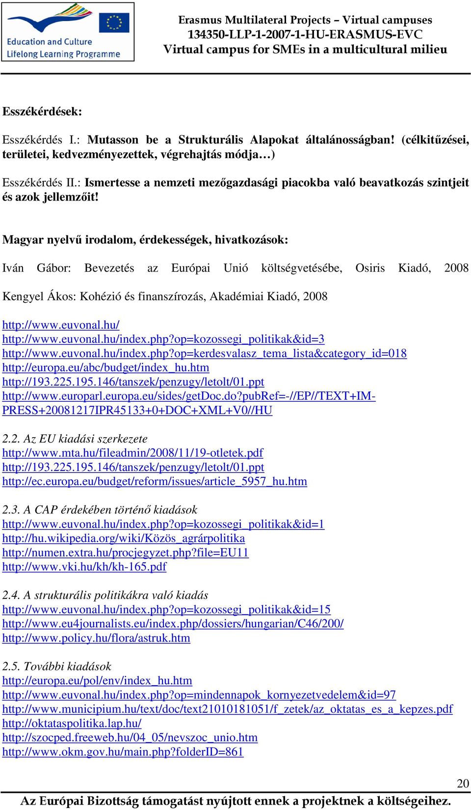Magyar nyelvű irodalom, érdekességek, hivatkozások: Iván Gábor: Bevezetés az Európai Unió költségvetésébe, Osiris Kiadó, 2008 Kengyel Ákos: Kohézió és finanszírozás, Akadémiai Kiadó, 2008 http://www.