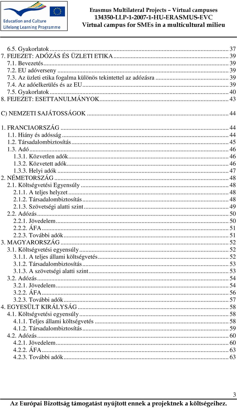 .. 45 1.3. Adó... 46 1.3.1. Közvetlen adók... 46 1.3.2. Közvetett adók... 46 1.3.3. Helyi adók... 47 2. NÉMETORSZÁG... 48 2.1. Költségvetési Egyensúly... 48 2.1.1. A teljes helyzet... 48 2.1.2. Társadalombiztosítás.