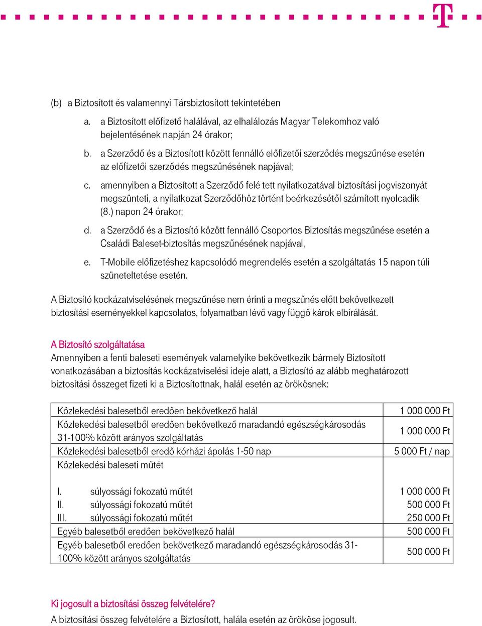 amennyiben a Biztosított a Szerződő felé tett nyilatkozatával biztosítási jogviszonyát megszünteti, a nyilatkozat Szerződőhöz történt beérkezésétől számított nyolcadik (8.) napon 24 órakor; d.