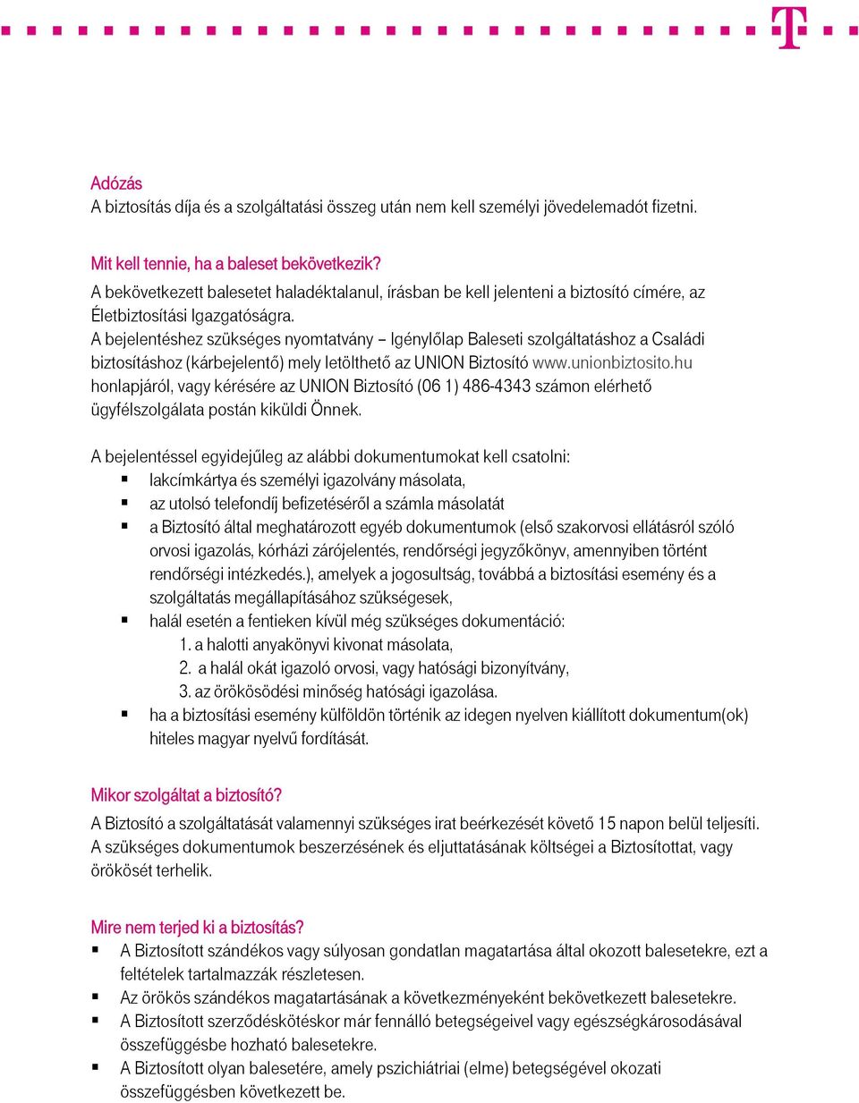 A bejelentéshez szükséges nyomtatvány Igénylőlap Baleseti szolgáltatáshoz a Családi biztosításhoz (kárbejelentő) mely letölthető az UNION Biztosító www.unionbiztosito.