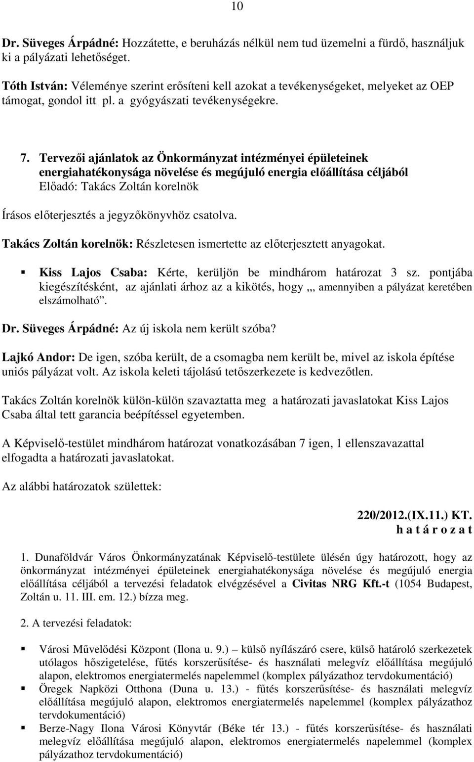 Tervezői ajánlatok az Önkormányzat intézményei épületeinek energiahatékonysága növelése és megújuló energia előállítása céljából Írásos előterjesztés a jegyzőkönyvhöz csatolva.