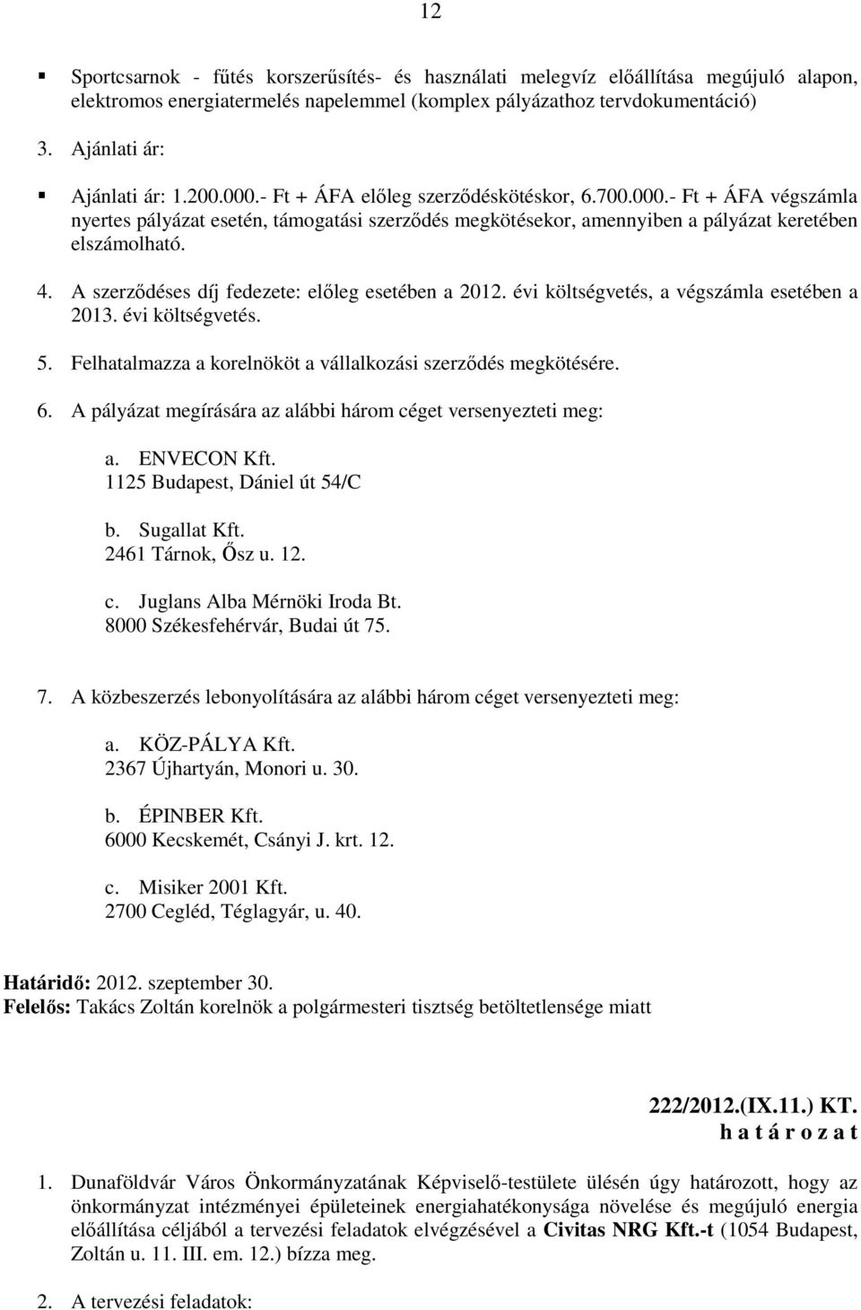 A szerződéses díj fedezete: előleg esetében a 2012. évi költségvetés, a végszámla esetében a 2013. évi költségvetés. 5. Felhatalmazza a korelnököt a vállalkozási szerződés megkötésére. 6.