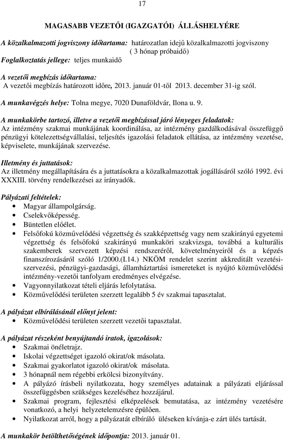 A munkakörbe tartozó, illetve a vezetői megbízással járó lényeges feladatok: Az intézmény szakmai munkájának koordinálása, az intézmény gazdálkodásával összefüggő pénzügyi kötelezettségvállalási,