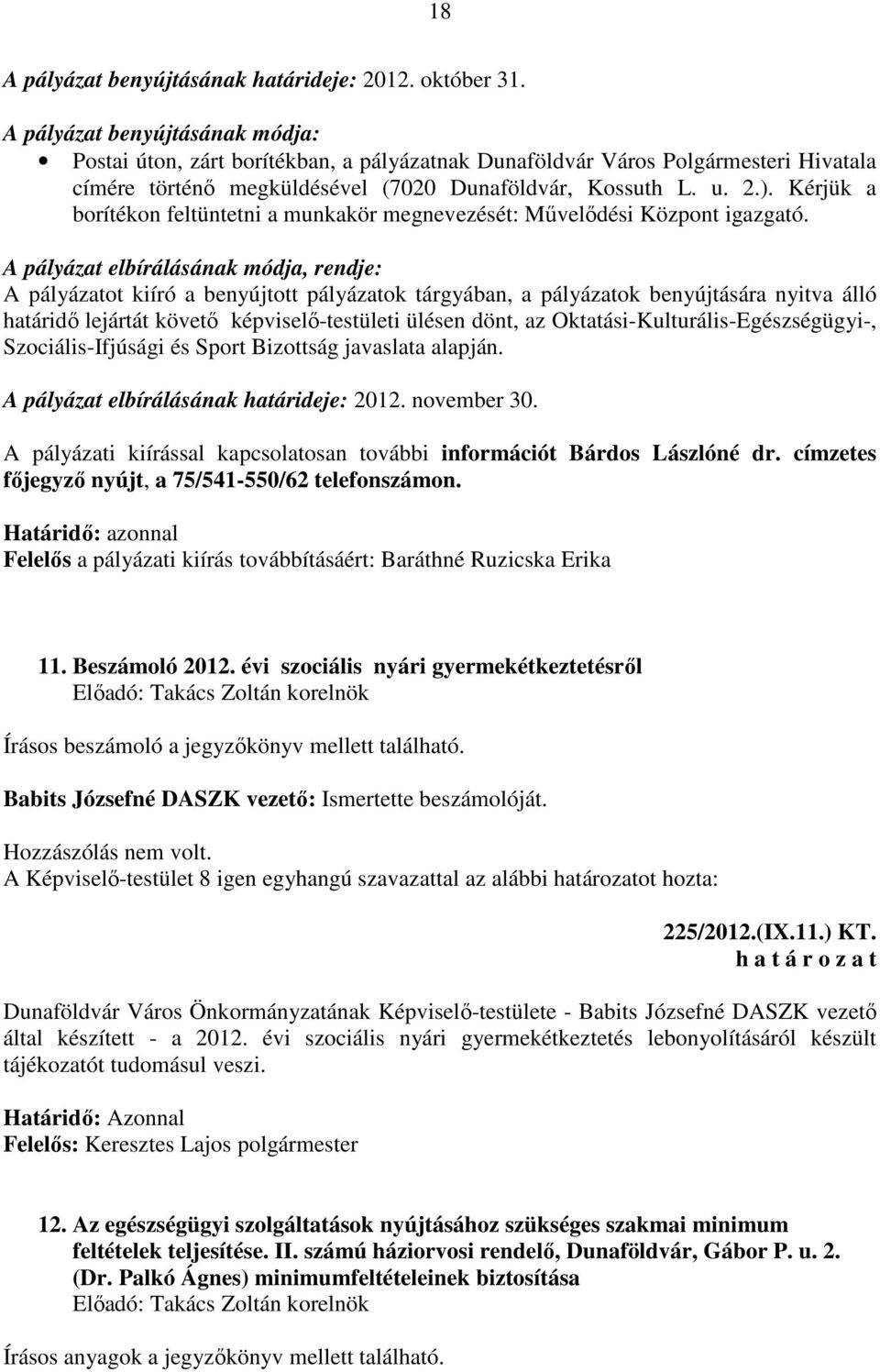 Kérjük a borítékon feltüntetni a munkakör megnevezését: Művelődési Központ igazgató.