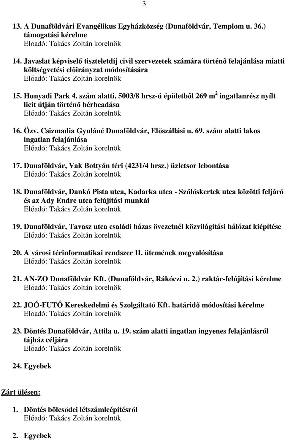 szám alatti, 5003/8 hrsz-ú épületből 269 m 2 ingatlanrész nyílt licit útján történő bérbeadása 16. Özv. Csizmadia Gyuláné Dunaföldvár, Előszállási u. 69. szám alatti lakos ingatlan felajánlása 17.