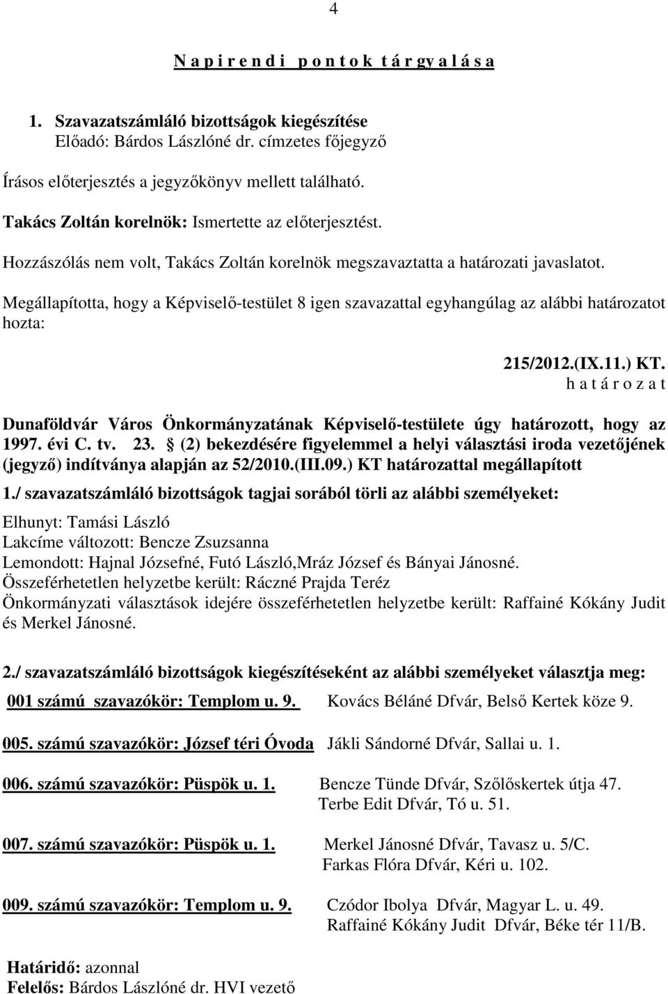 Megállapította, hogy a Képviselő-testület 8 igen szavazattal egyhangúlag az alábbi határozatot hozta: 215/2012.(IX.11.) KT.