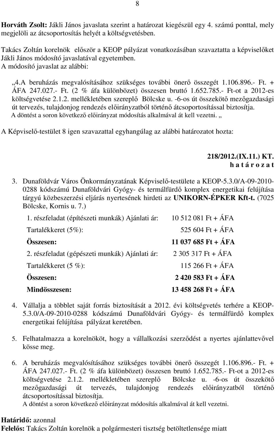 A beruházás megvalósításához szükséges további önerő összegét 1.106.896.- Ft. + ÁFA 247.027.- Ft. (2 % áfa különbözet) összesen bruttó 1.652.785.- Ft-ot a 2012-es költségvetése 2.1.2. mellékletében szereplő Bölcske u.