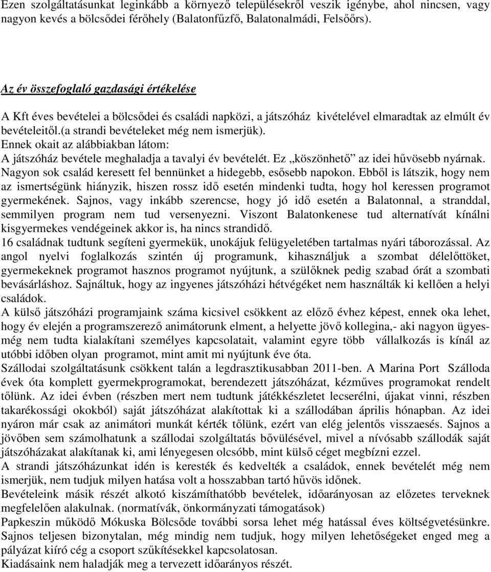 Ennek okait az alábbiakban látom: A játszóház bevétele meghaladja a tavalyi év bevételét. Ez köszönhető az idei hűvösebb nyárnak. Nagyon sok család keresett fel bennünket a hidegebb, esősebb napokon.