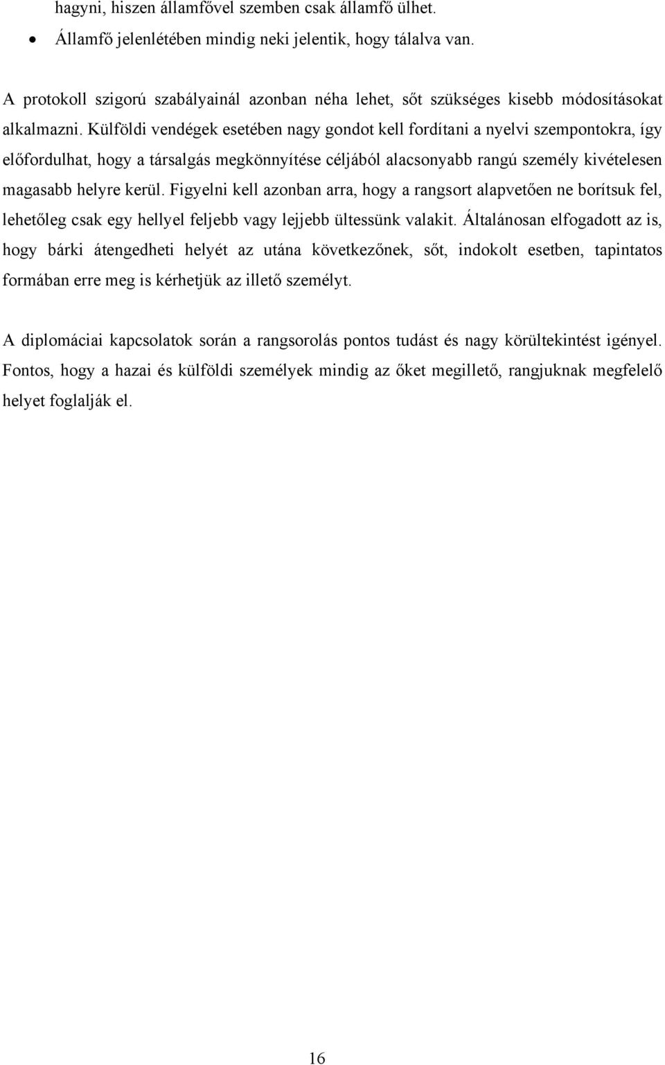 Külföldi vendégek esetében nagy gondot kell fordítani a nyelvi szempontokra, így előfordulhat, hogy a társalgás megkönnyítése céljából alacsonyabb rangú személy kivételesen magasabb helyre kerül.